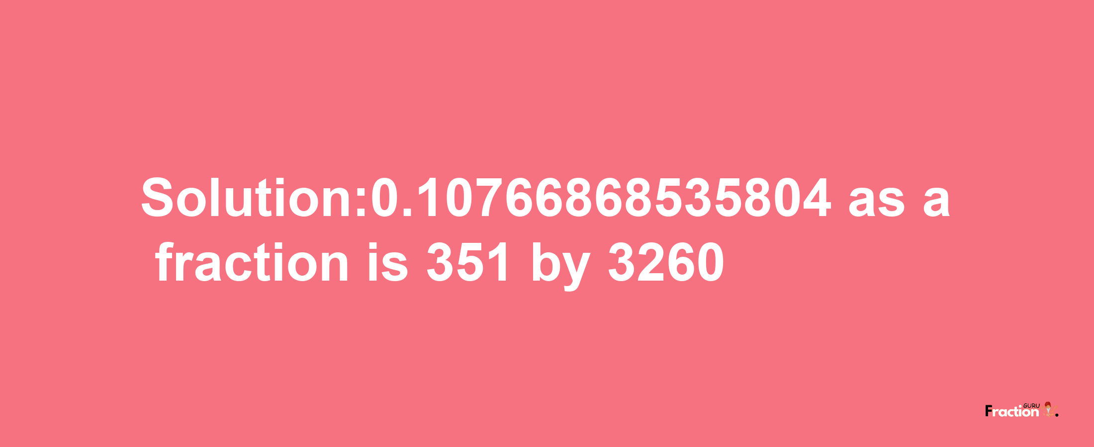 Solution:0.10766868535804 as a fraction is 351/3260