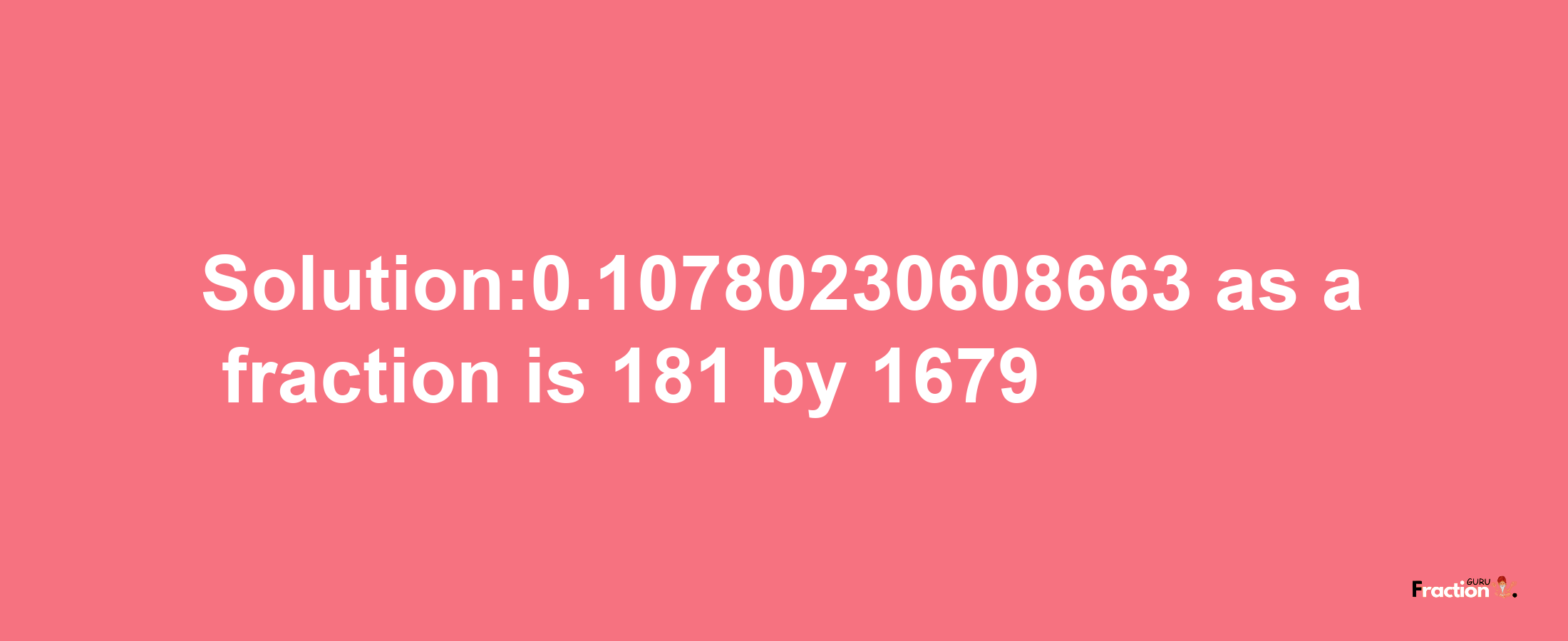 Solution:0.10780230608663 as a fraction is 181/1679