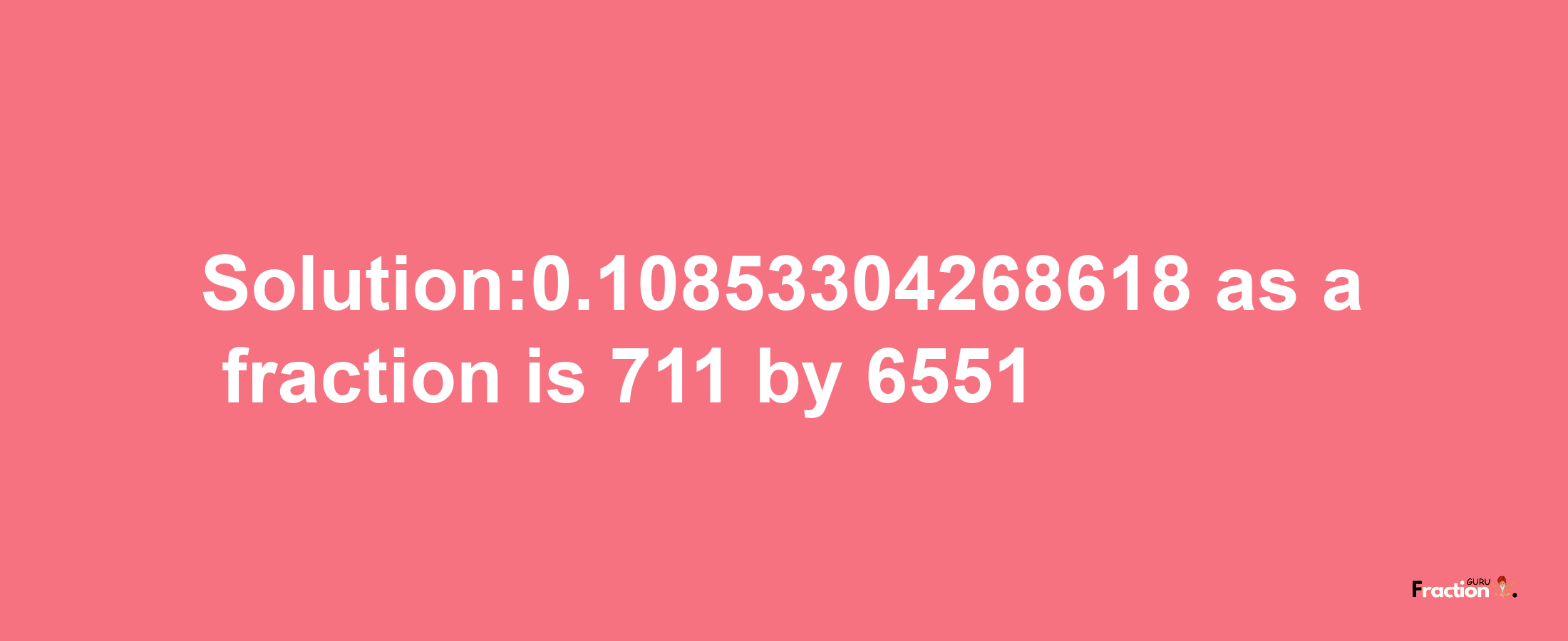 Solution:0.10853304268618 as a fraction is 711/6551