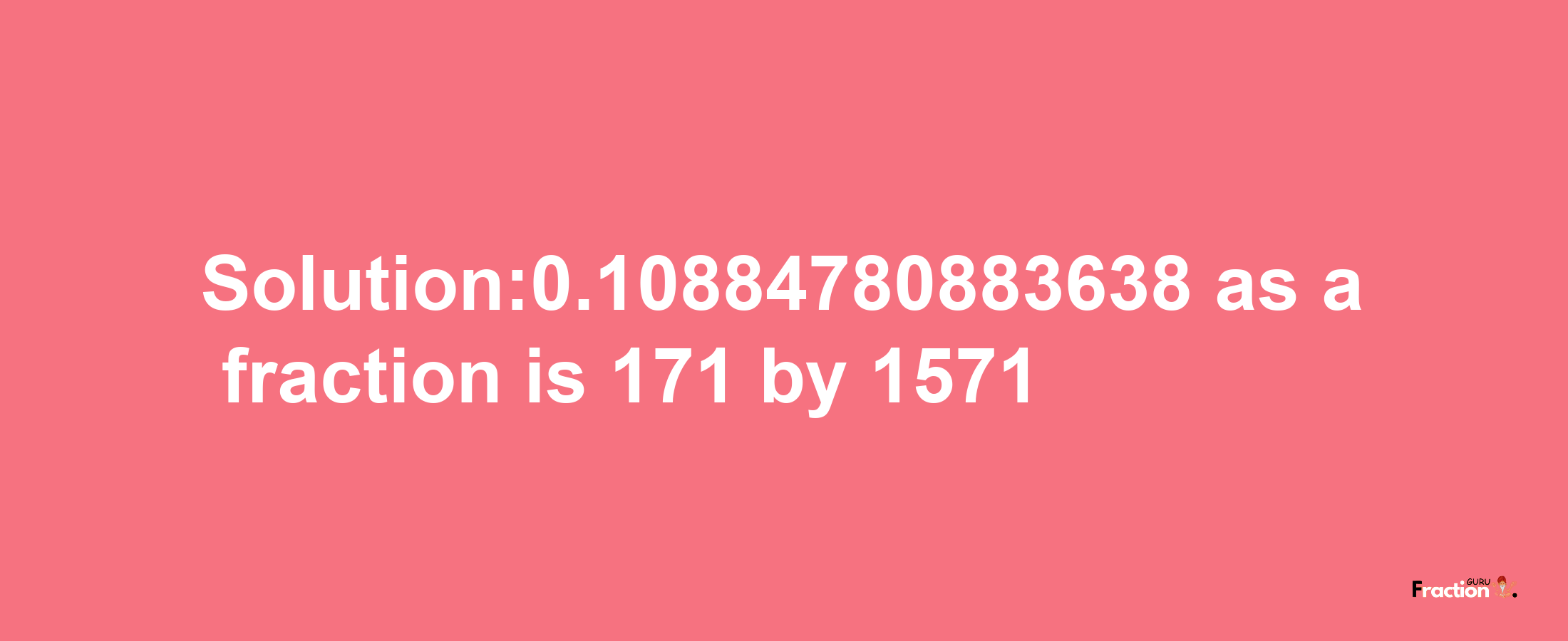 Solution:0.10884780883638 as a fraction is 171/1571