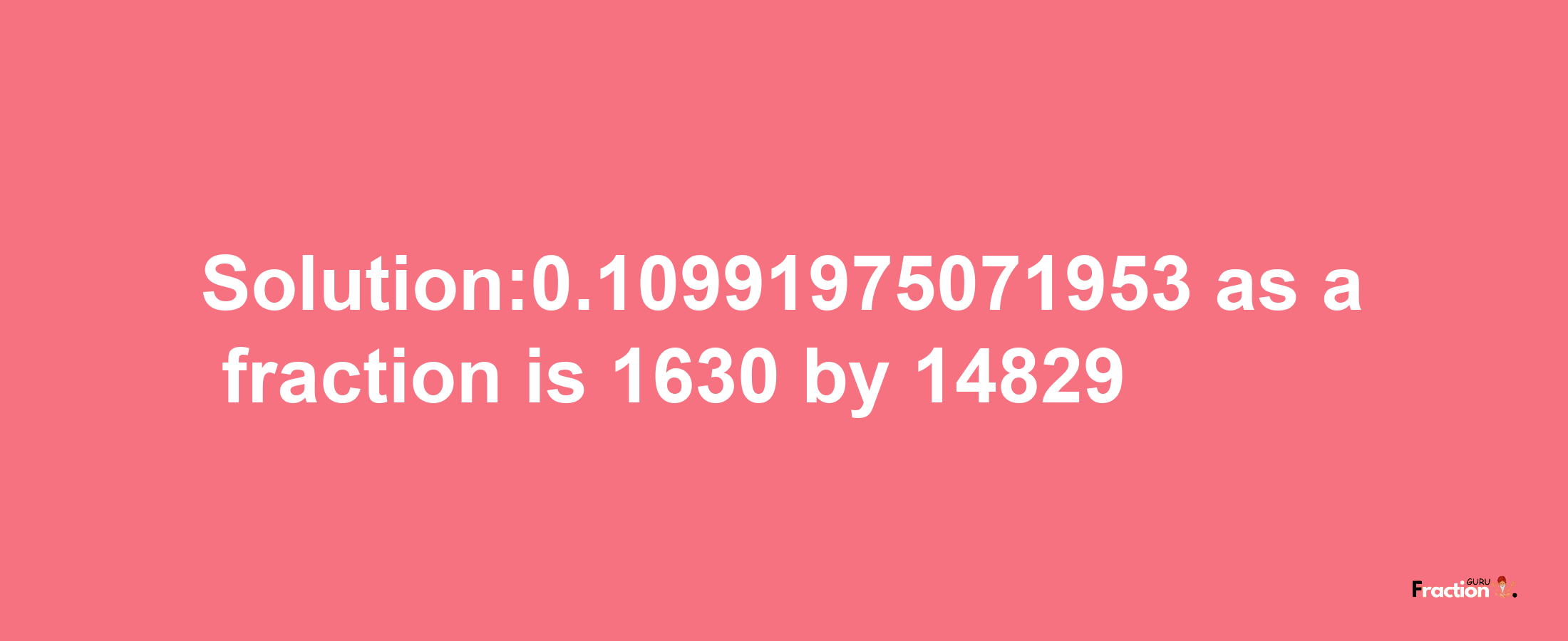 Solution:0.10991975071953 as a fraction is 1630/14829