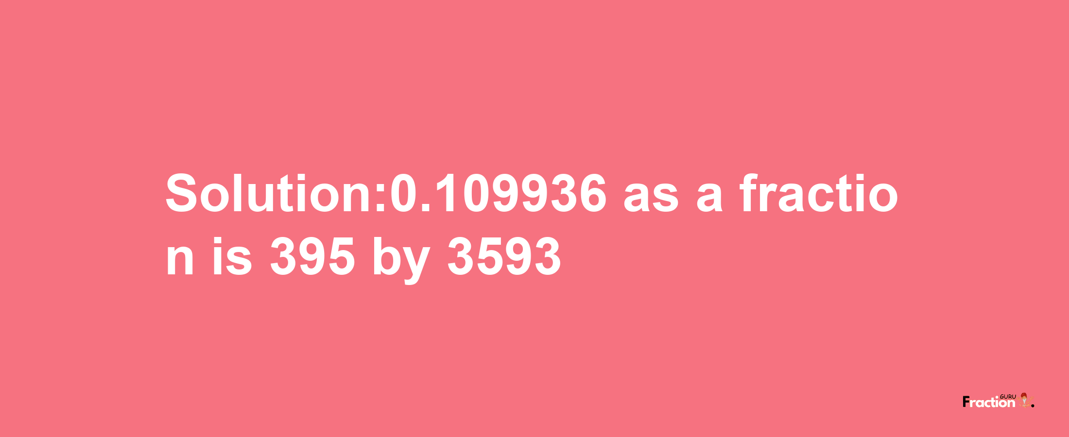 Solution:0.109936 as a fraction is 395/3593