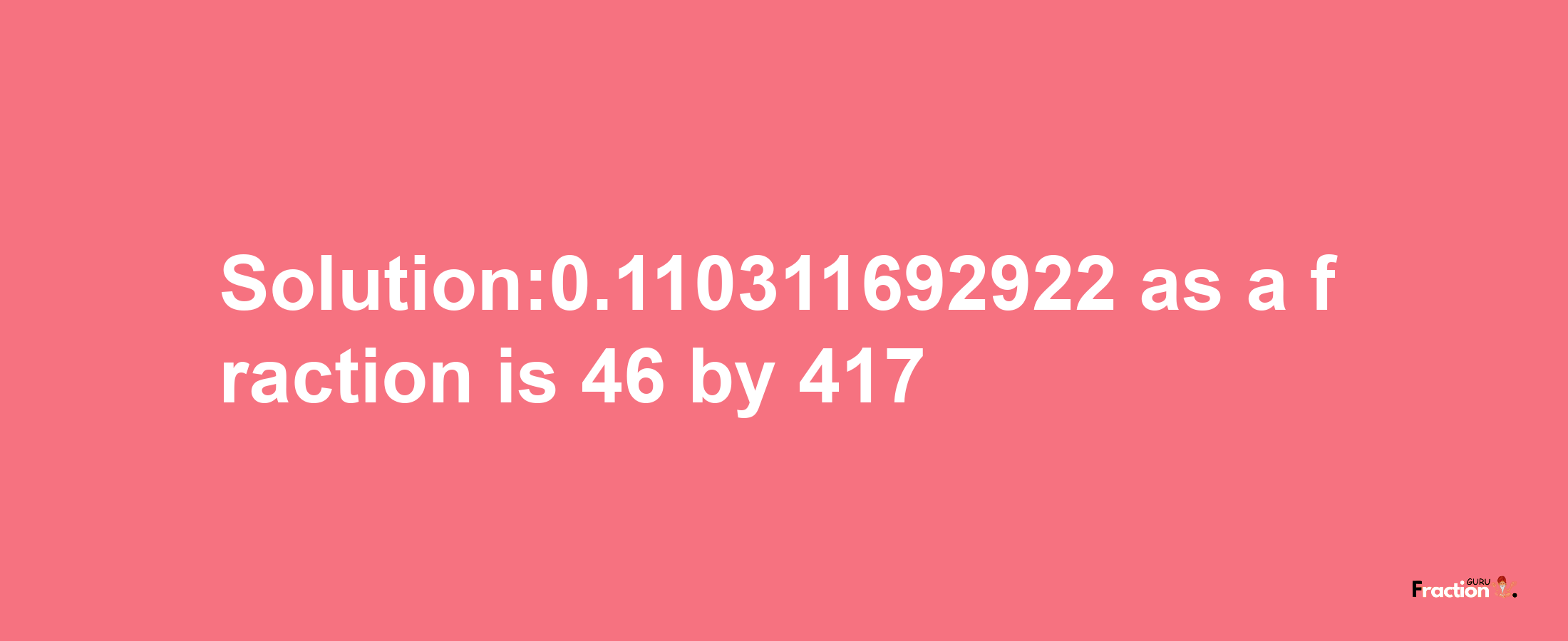 Solution:0.110311692922 as a fraction is 46/417