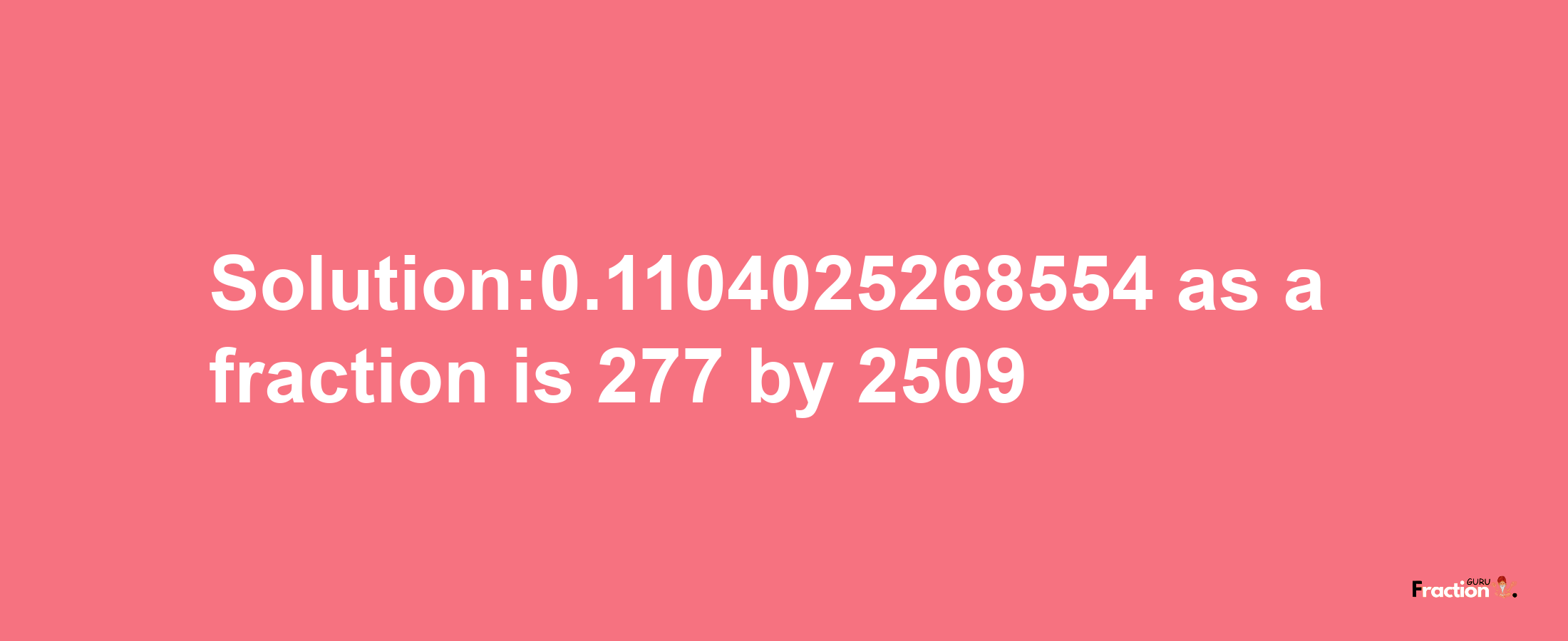 Solution:0.1104025268554 as a fraction is 277/2509