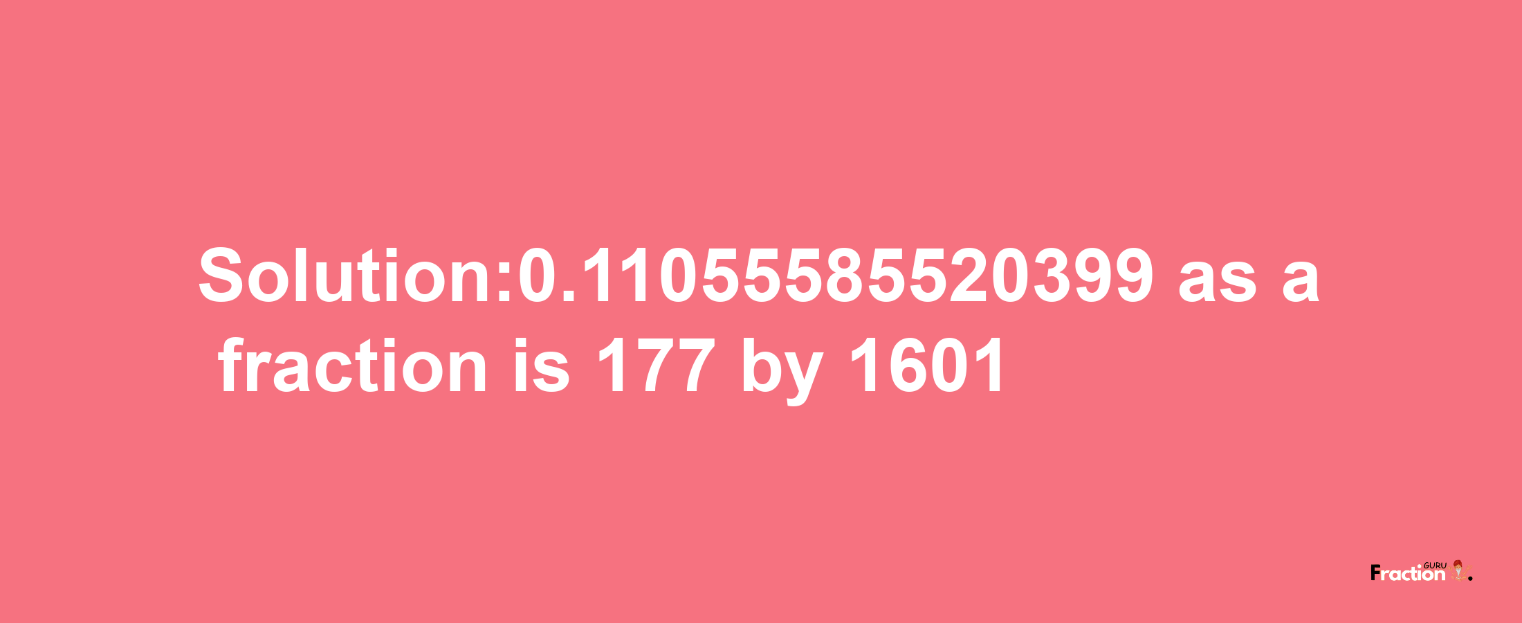 Solution:0.11055585520399 as a fraction is 177/1601