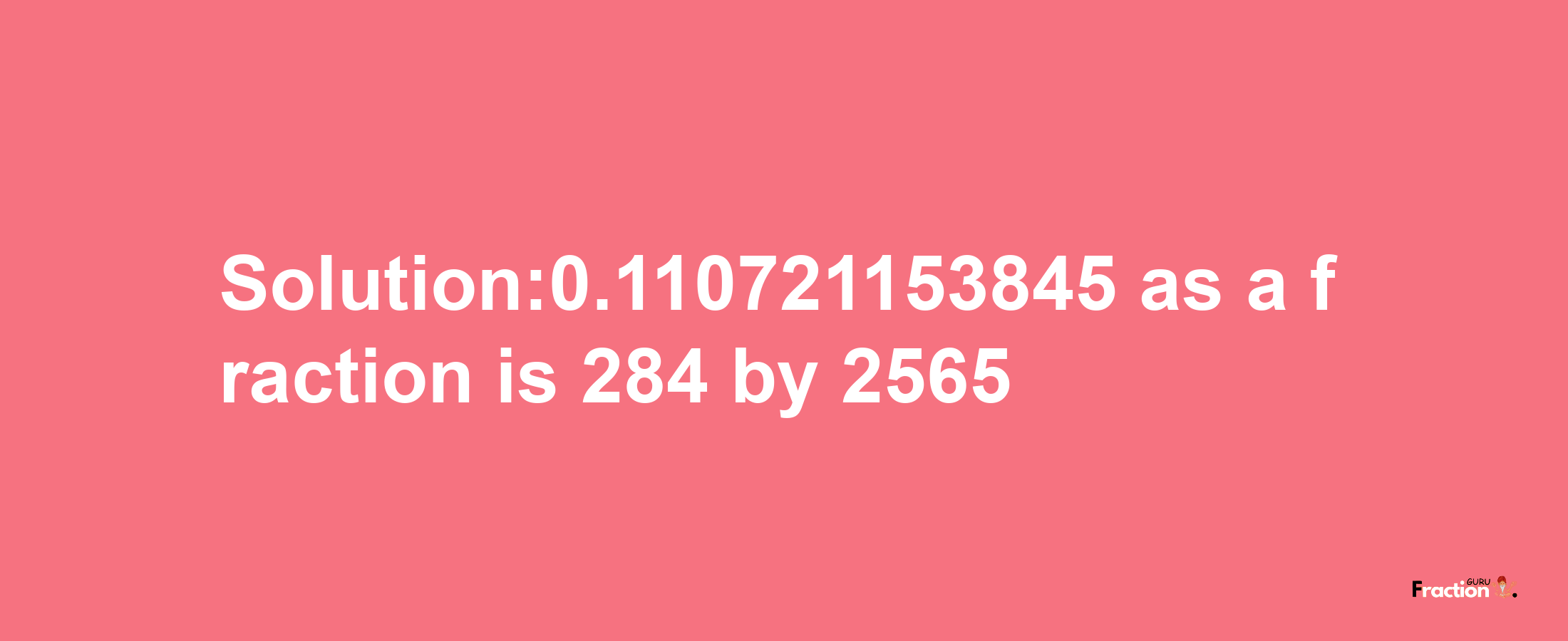 Solution:0.110721153845 as a fraction is 284/2565