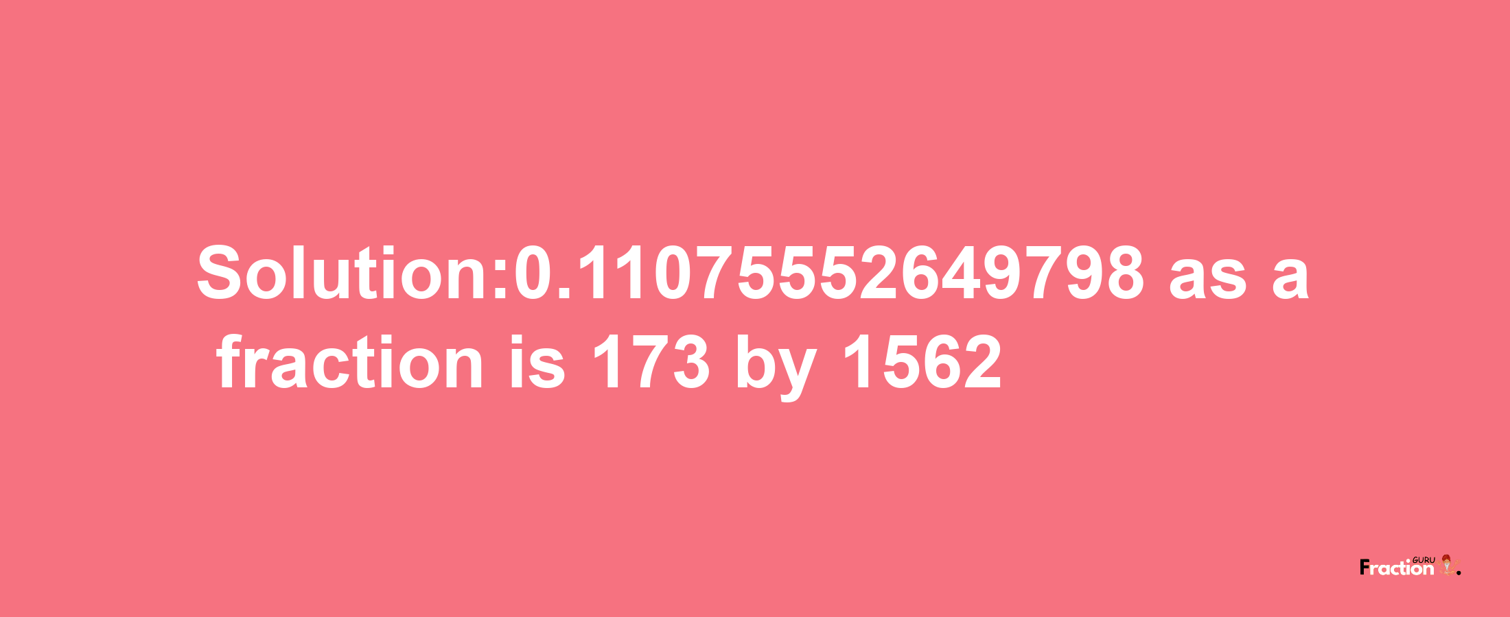 Solution:0.11075552649798 as a fraction is 173/1562