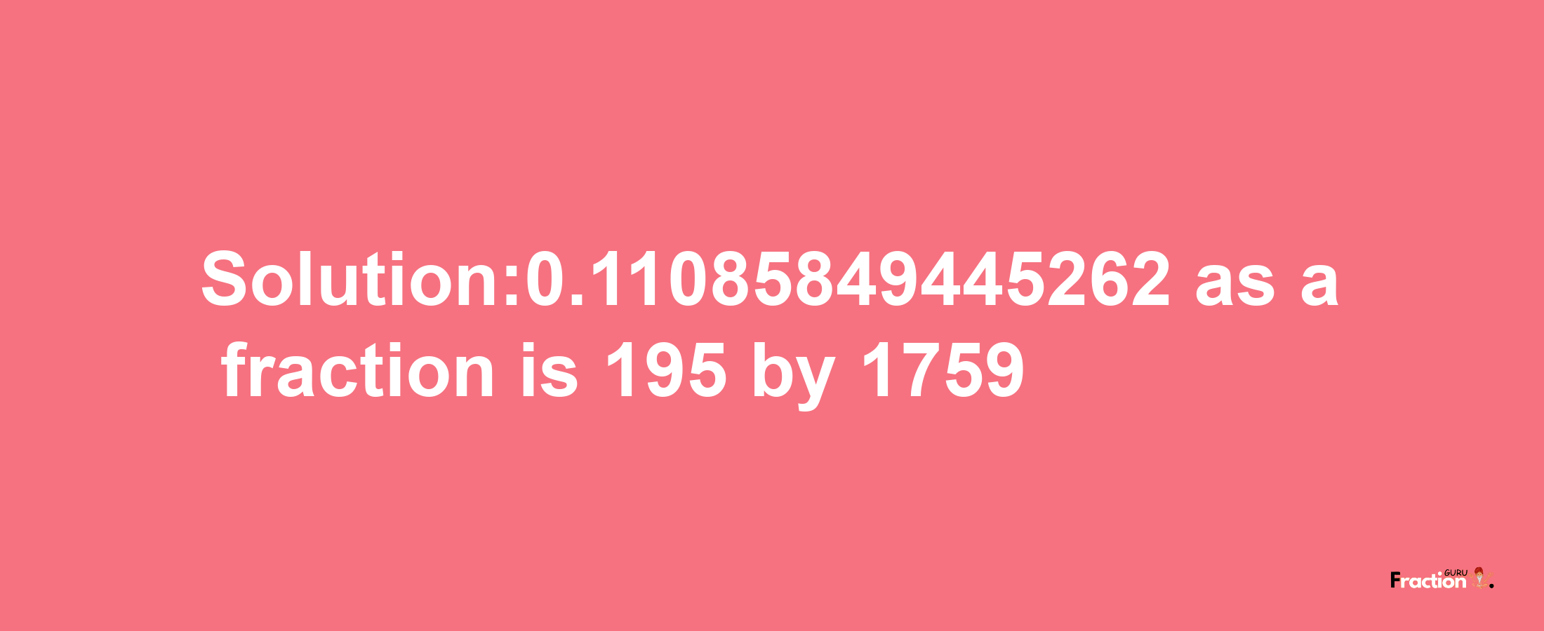 Solution:0.11085849445262 as a fraction is 195/1759