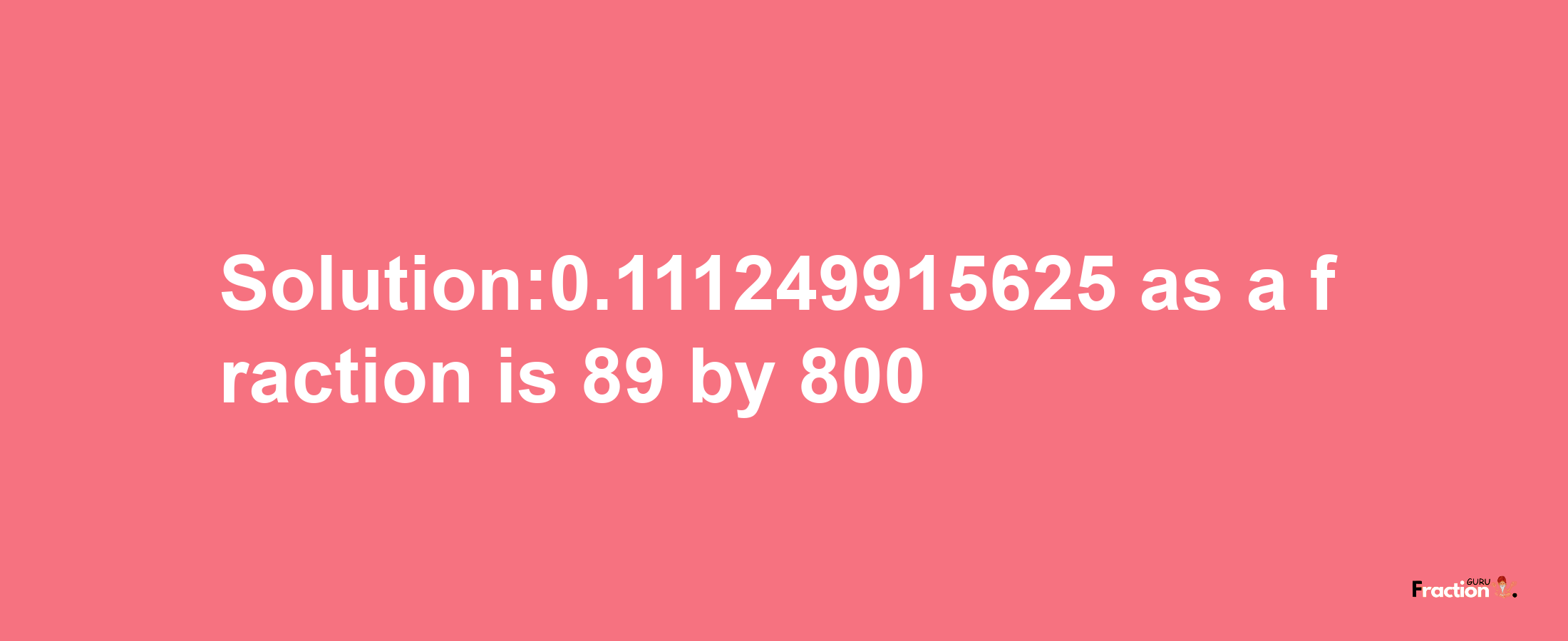 Solution:0.111249915625 as a fraction is 89/800