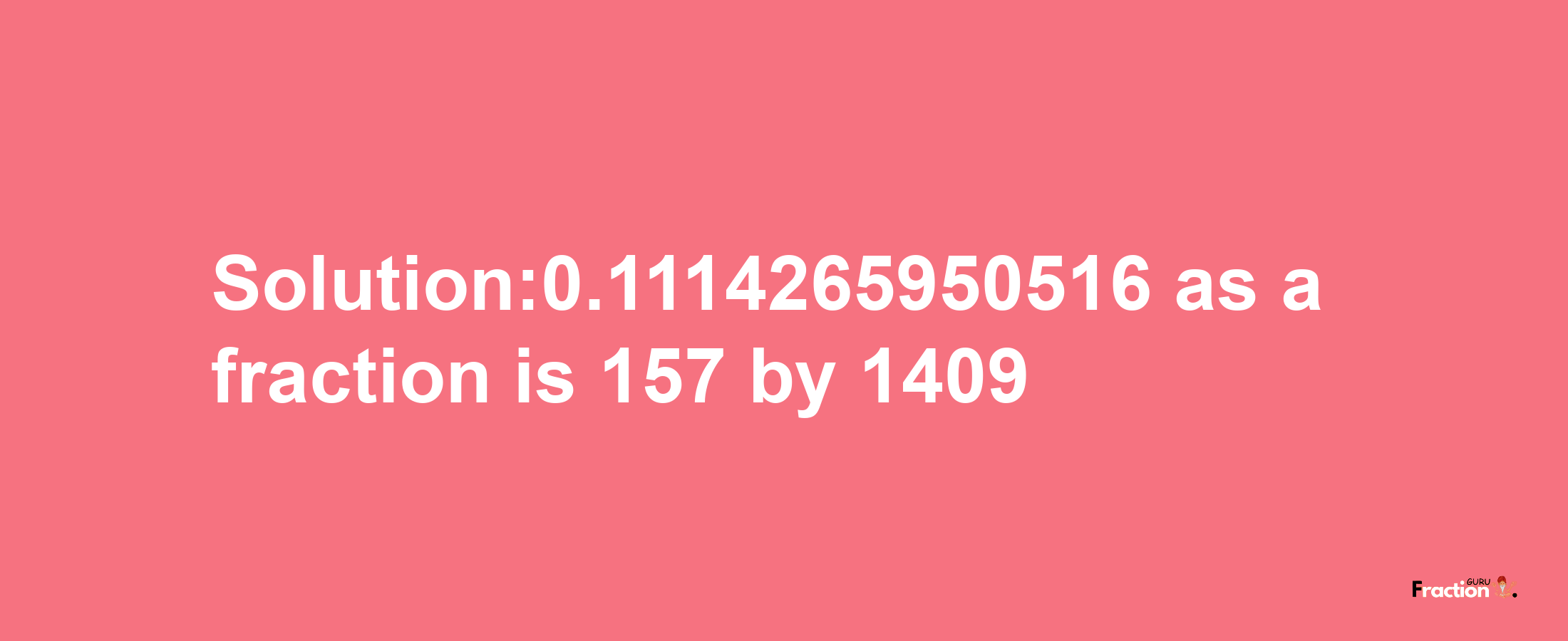 Solution:0.1114265950516 as a fraction is 157/1409