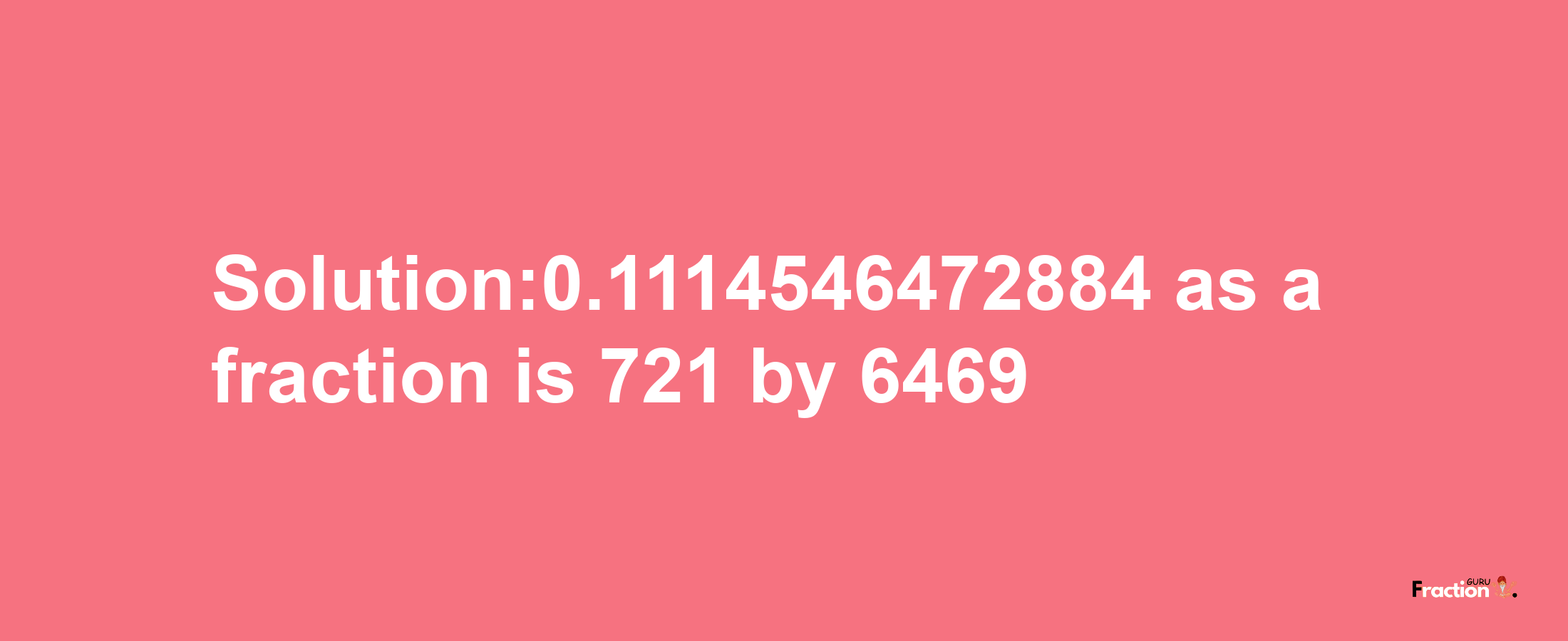 Solution:0.1114546472884 as a fraction is 721/6469