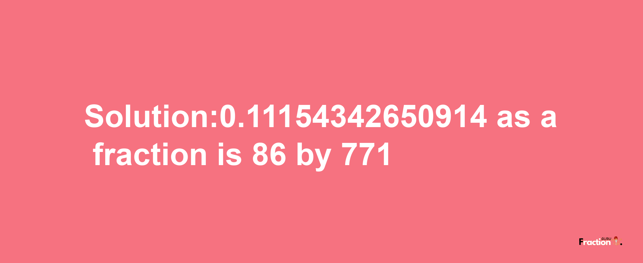 Solution:0.11154342650914 as a fraction is 86/771