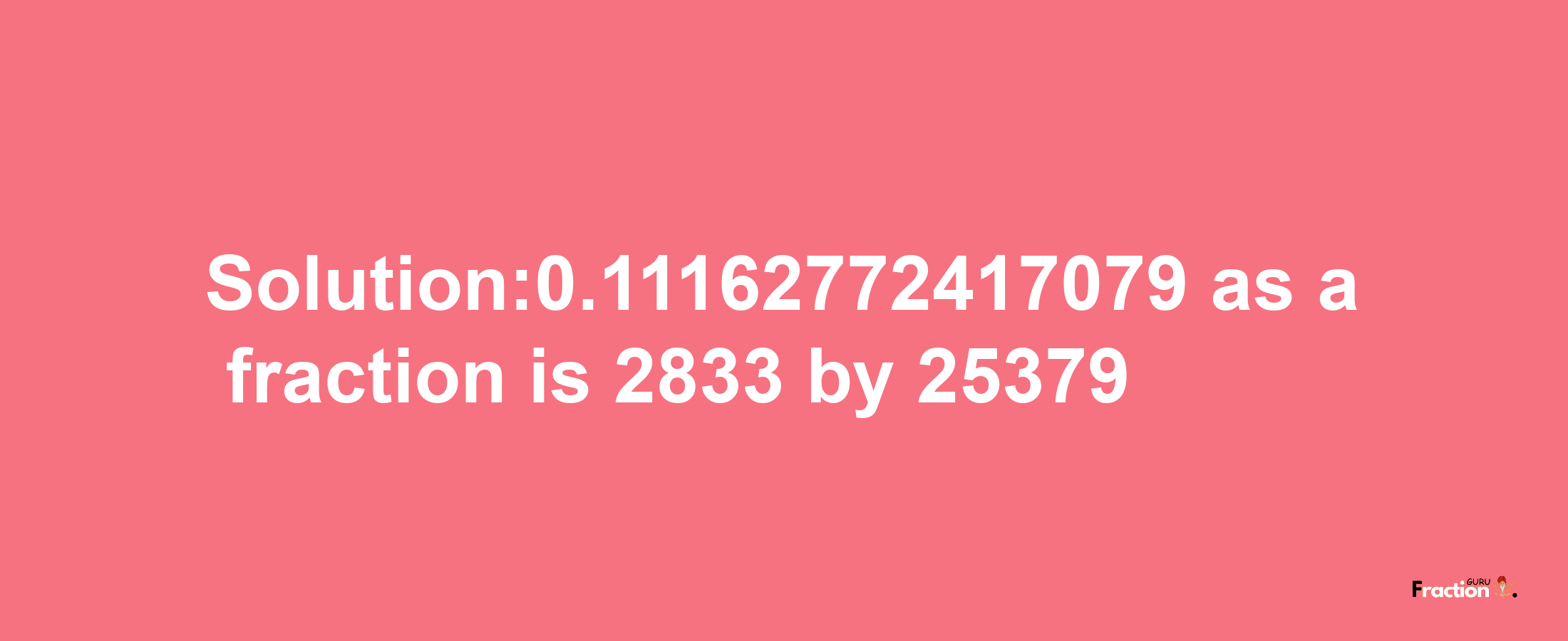 Solution:0.11162772417079 as a fraction is 2833/25379