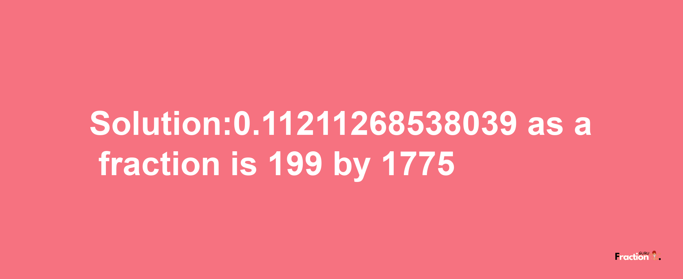 Solution:0.11211268538039 as a fraction is 199/1775