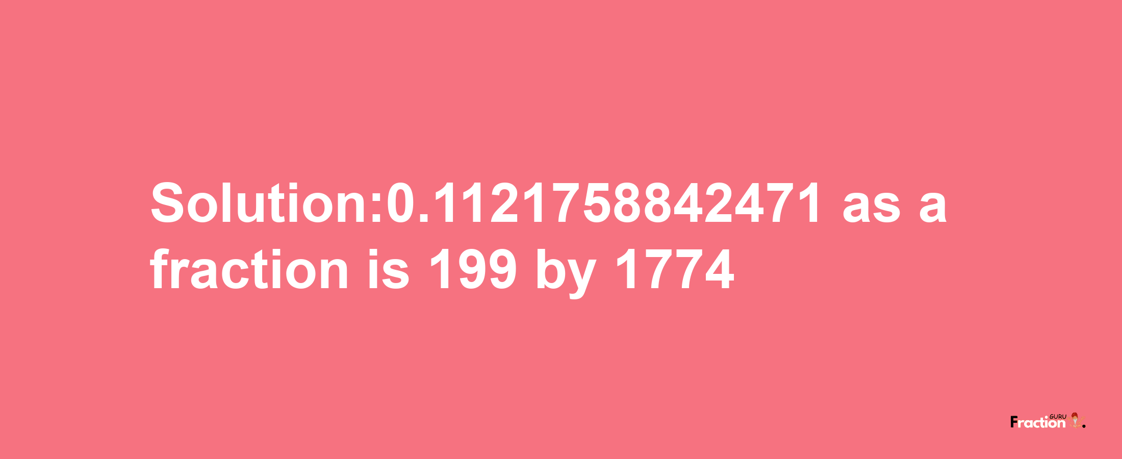 Solution:0.1121758842471 as a fraction is 199/1774