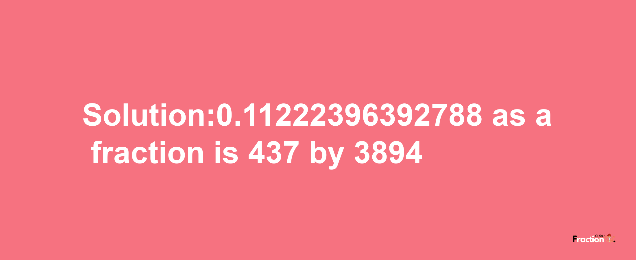 Solution:0.11222396392788 as a fraction is 437/3894