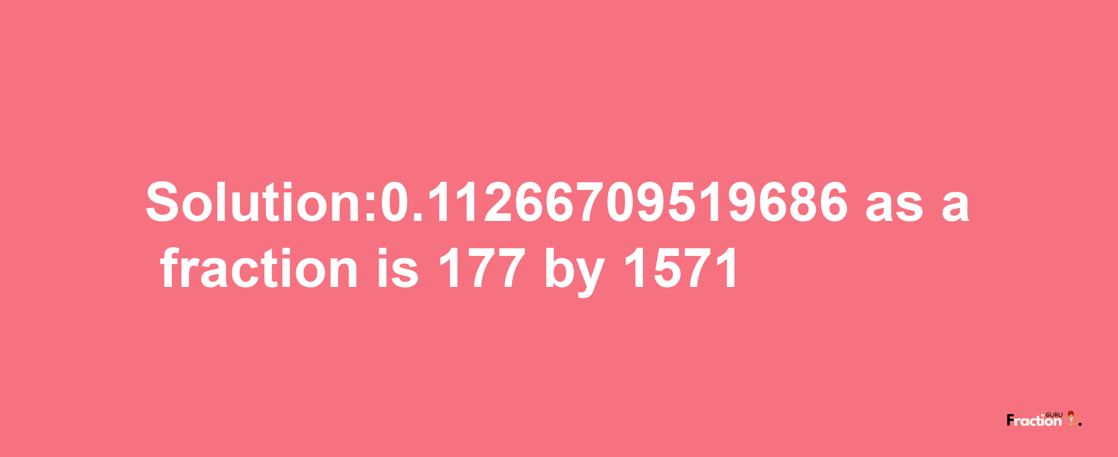 Solution:0.11266709519686 as a fraction is 177/1571