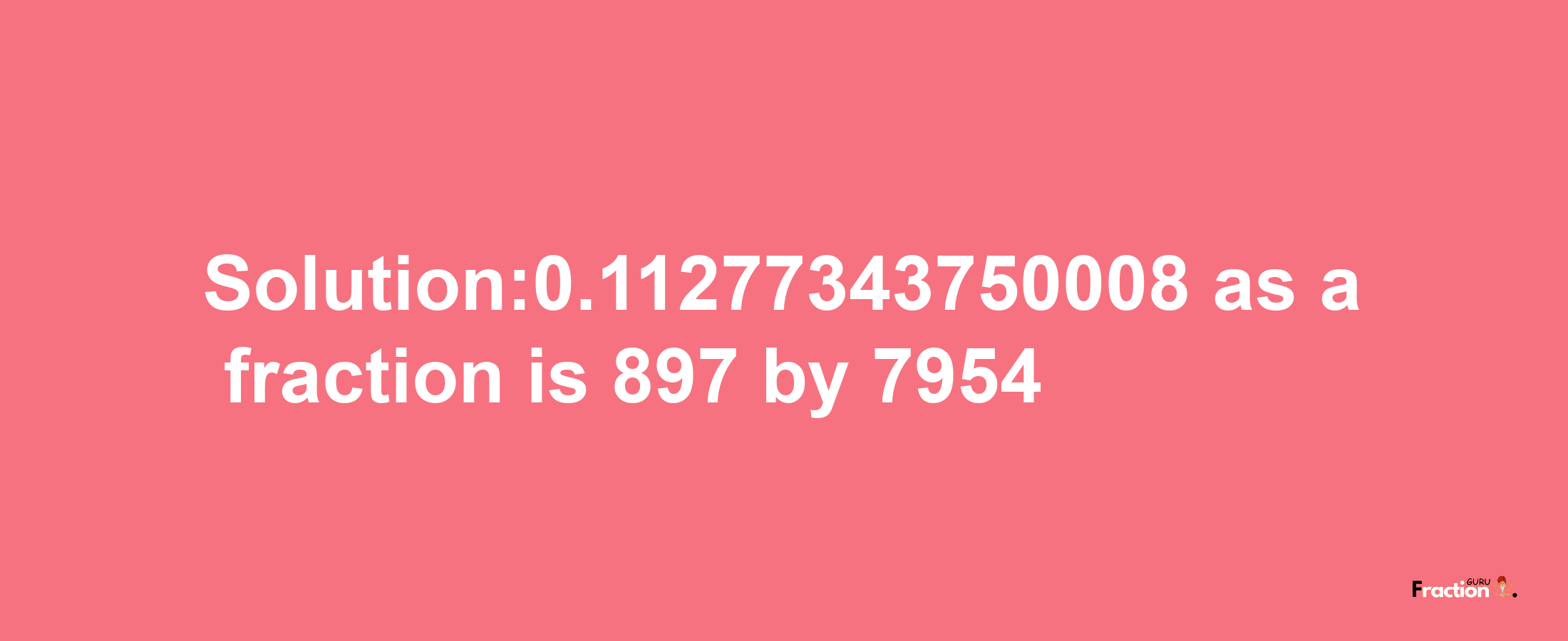 Solution:0.11277343750008 as a fraction is 897/7954