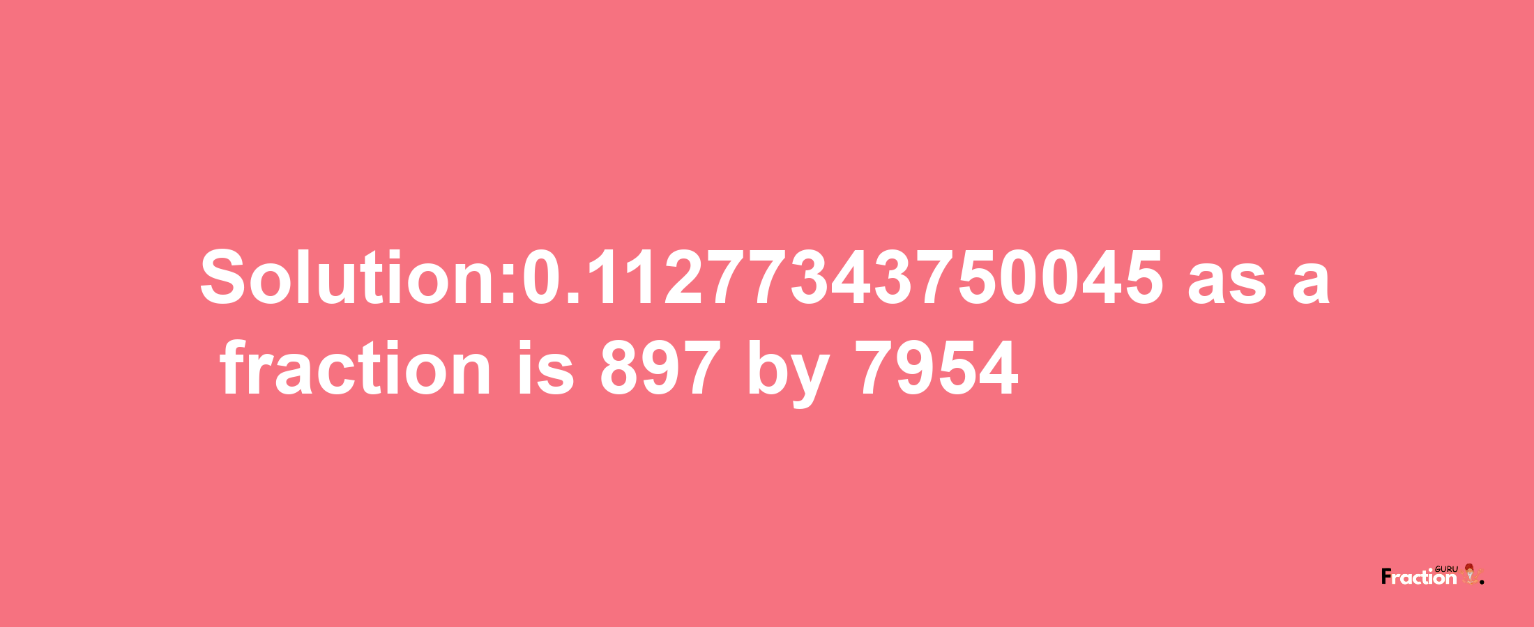 Solution:0.11277343750045 as a fraction is 897/7954