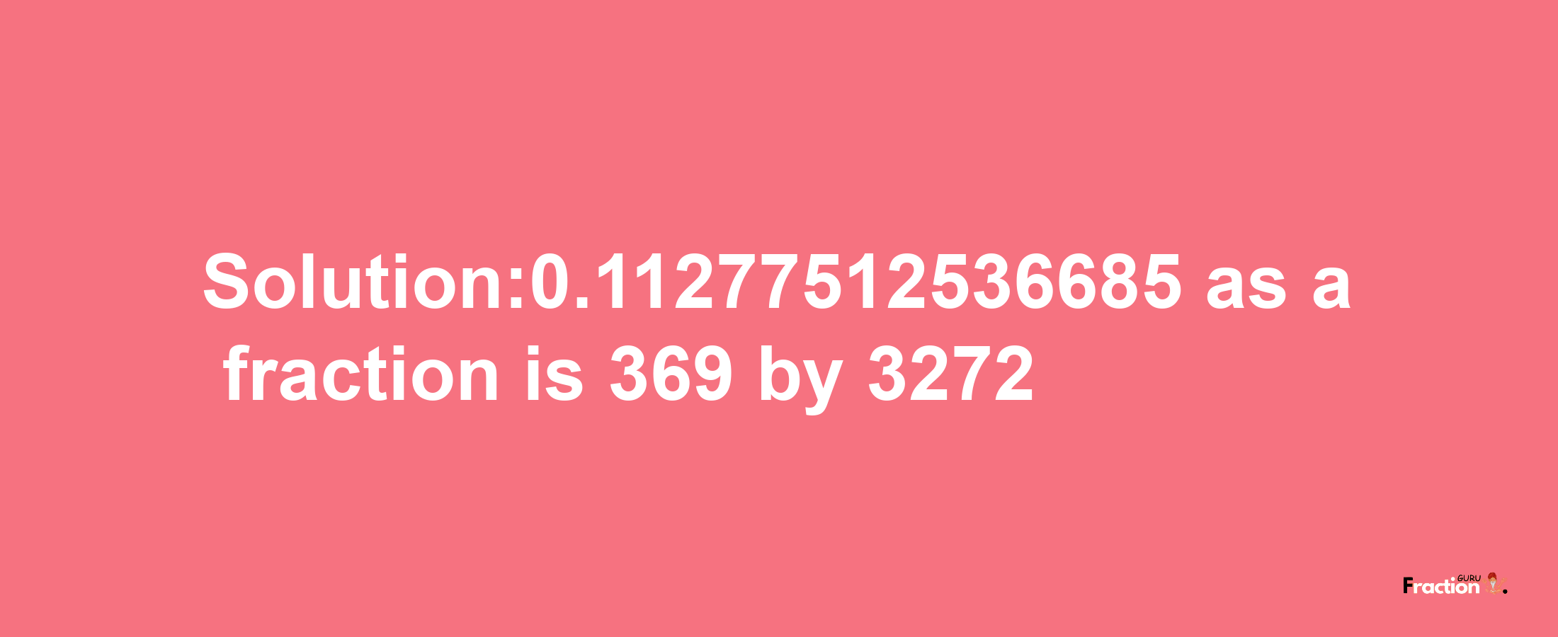 Solution:0.11277512536685 as a fraction is 369/3272