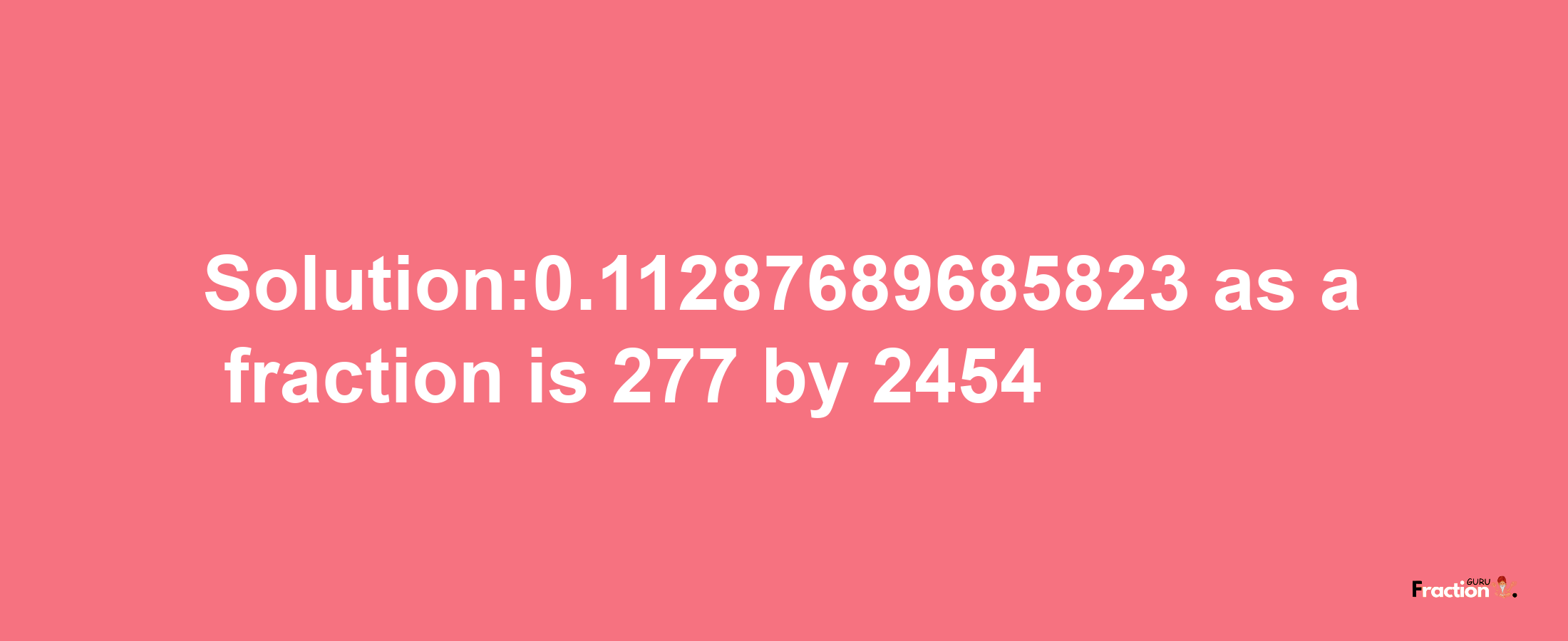 Solution:0.11287689685823 as a fraction is 277/2454