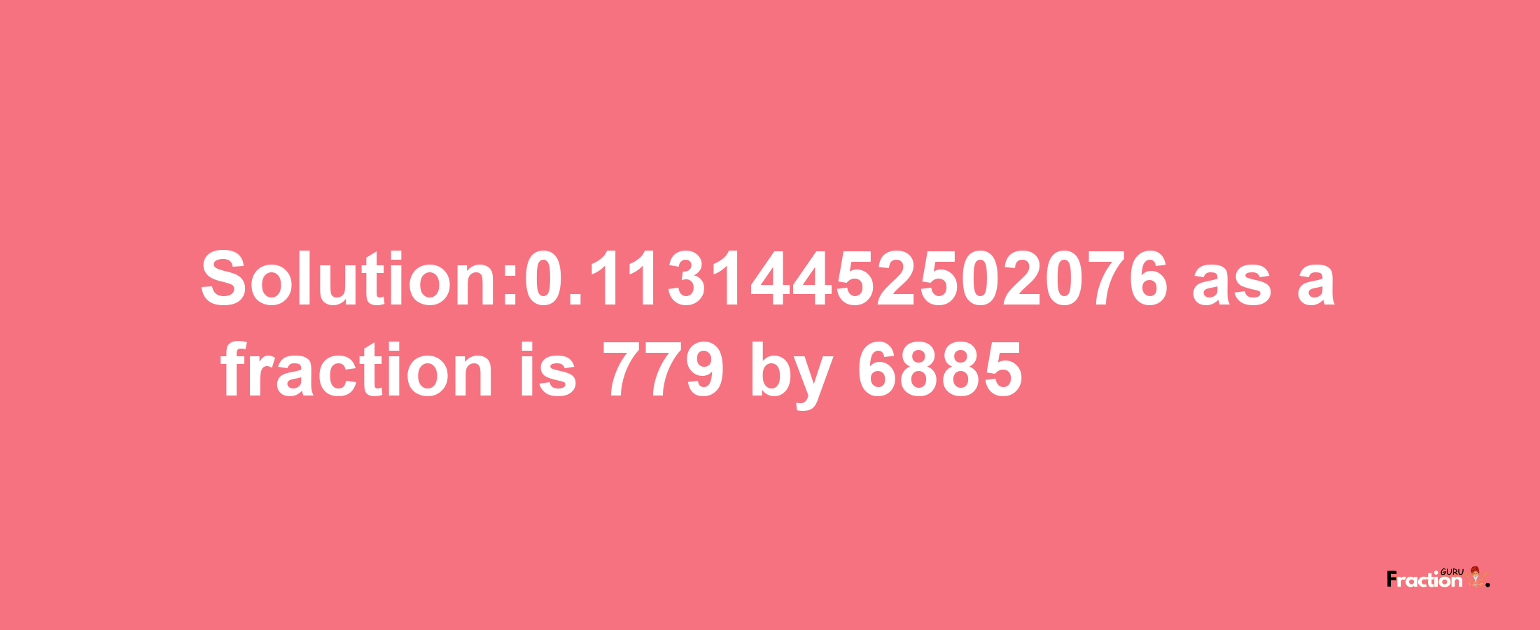 Solution:0.11314452502076 as a fraction is 779/6885