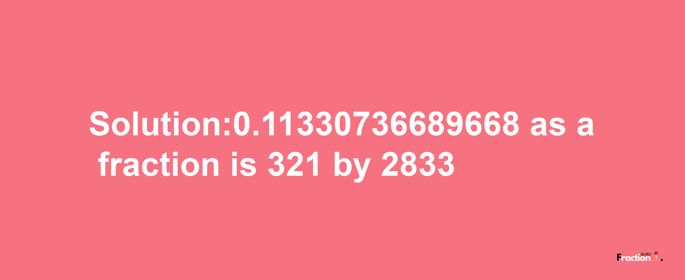 Solution:0.11330736689668 as a fraction is 321/2833