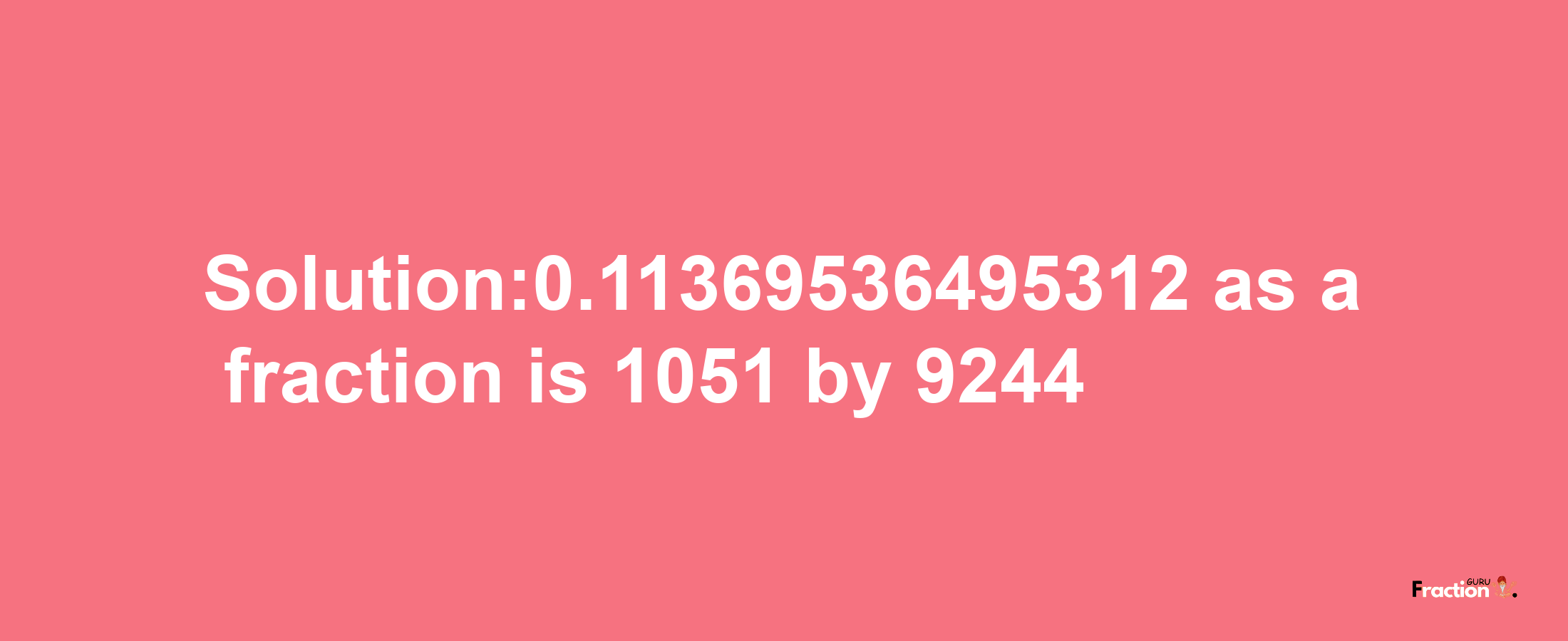 Solution:0.11369536495312 as a fraction is 1051/9244