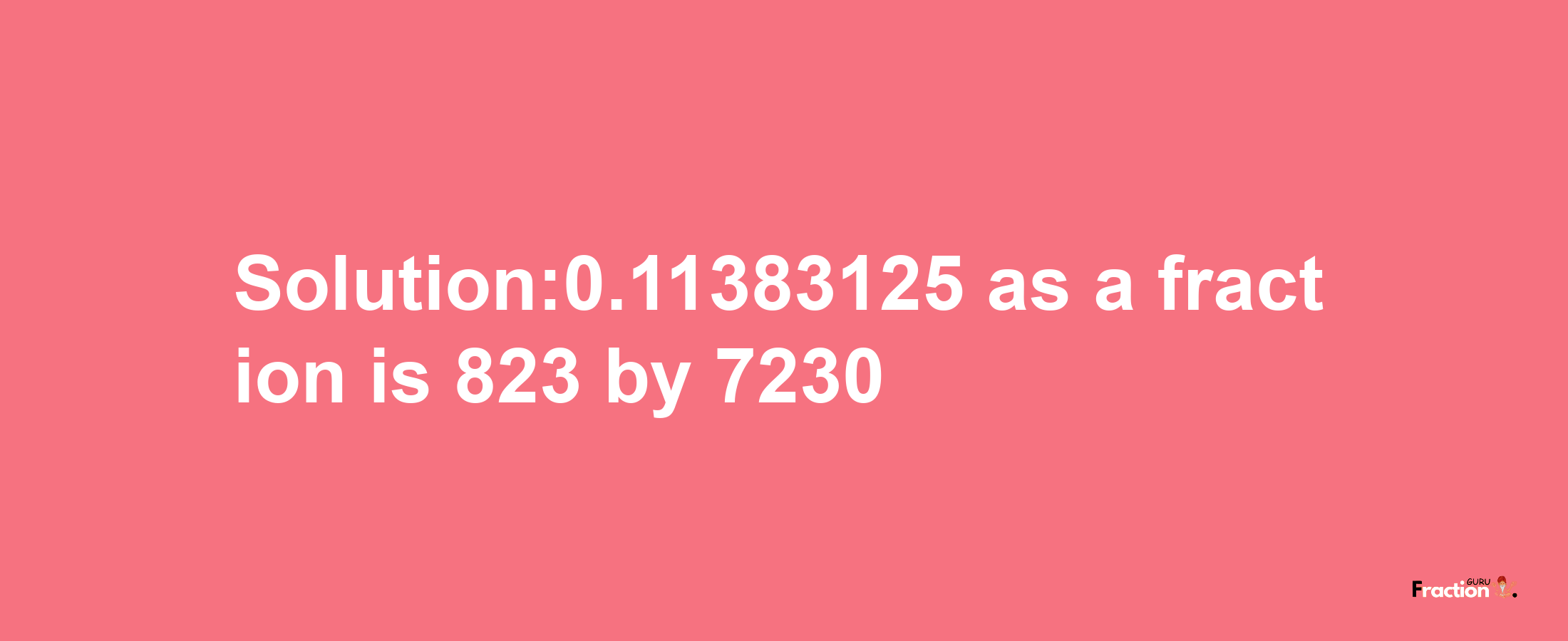 Solution:0.11383125 as a fraction is 823/7230