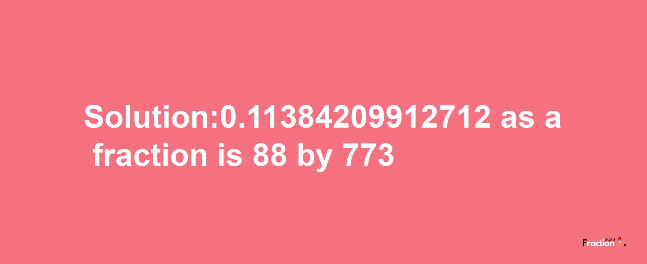 Solution:0.11384209912712 as a fraction is 88/773