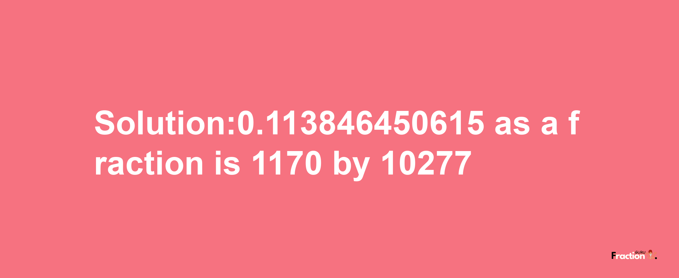 Solution:0.113846450615 as a fraction is 1170/10277