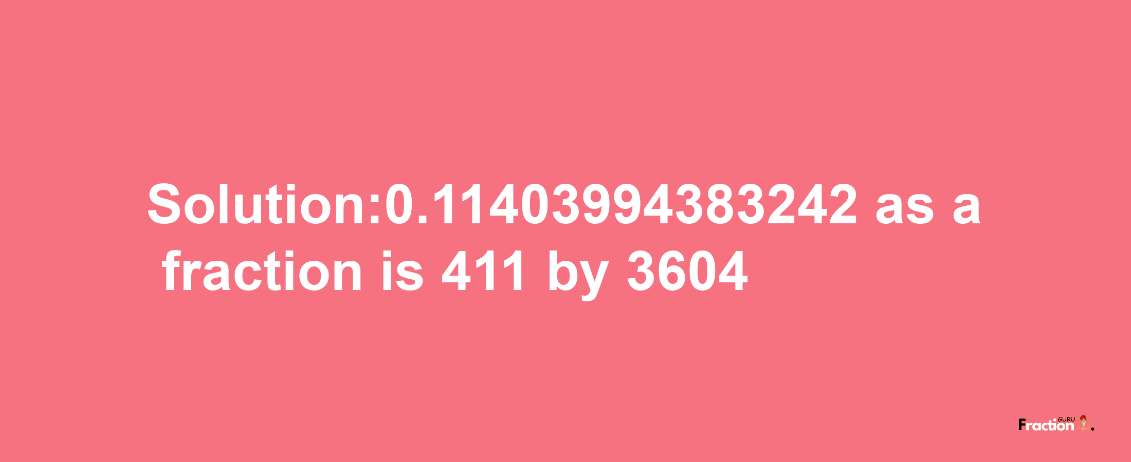 Solution:0.11403994383242 as a fraction is 411/3604