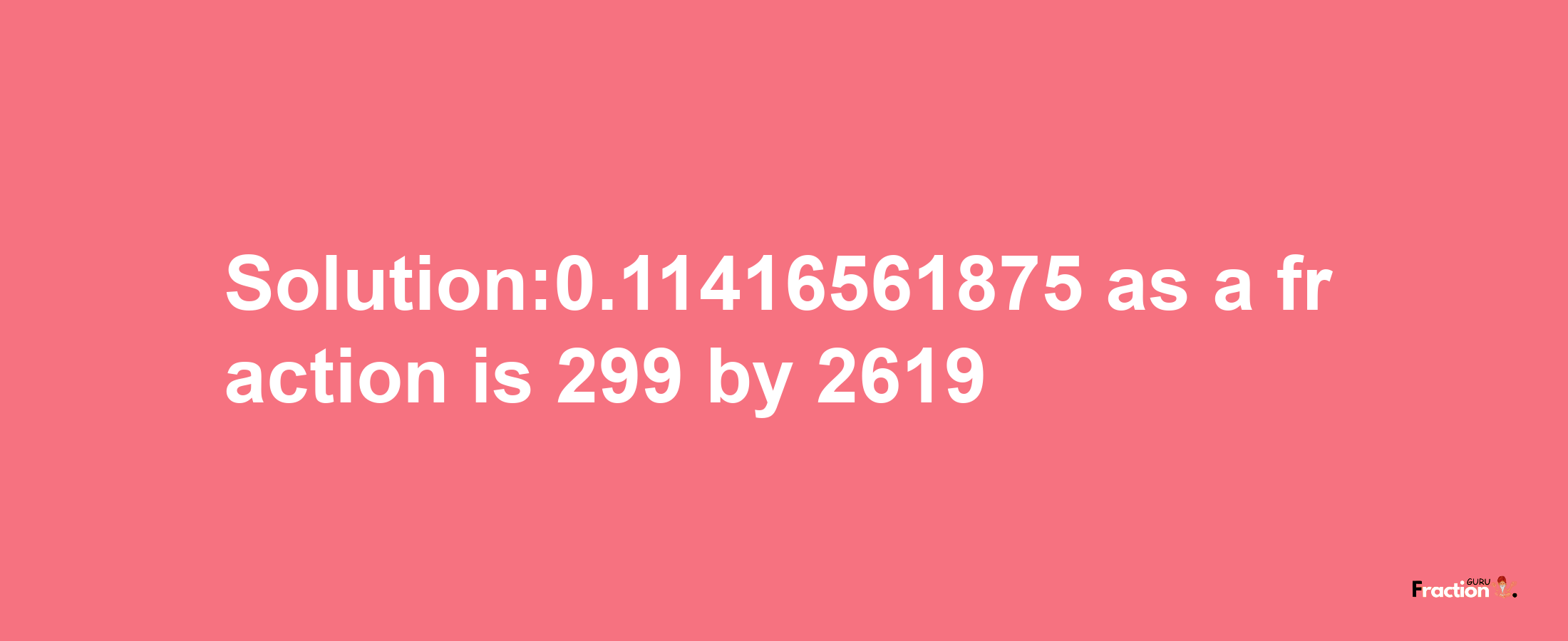 Solution:0.11416561875 as a fraction is 299/2619