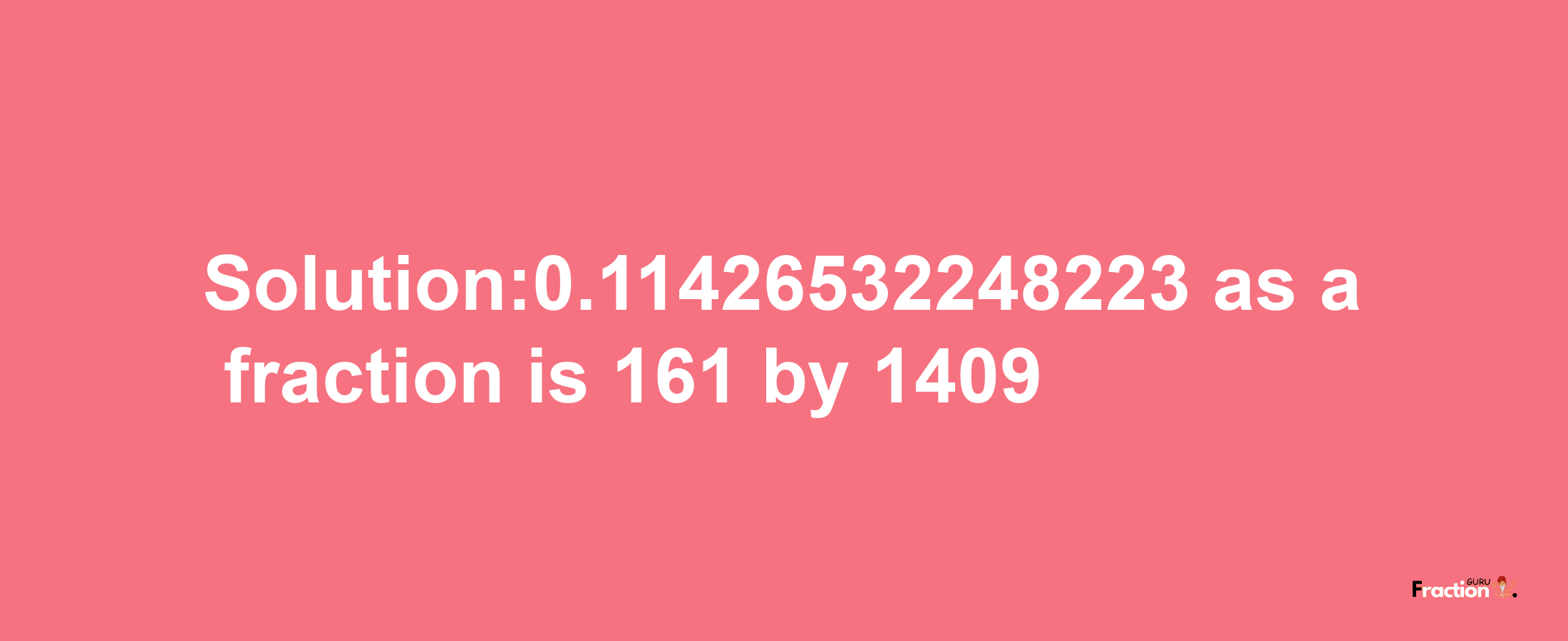 Solution:0.11426532248223 as a fraction is 161/1409