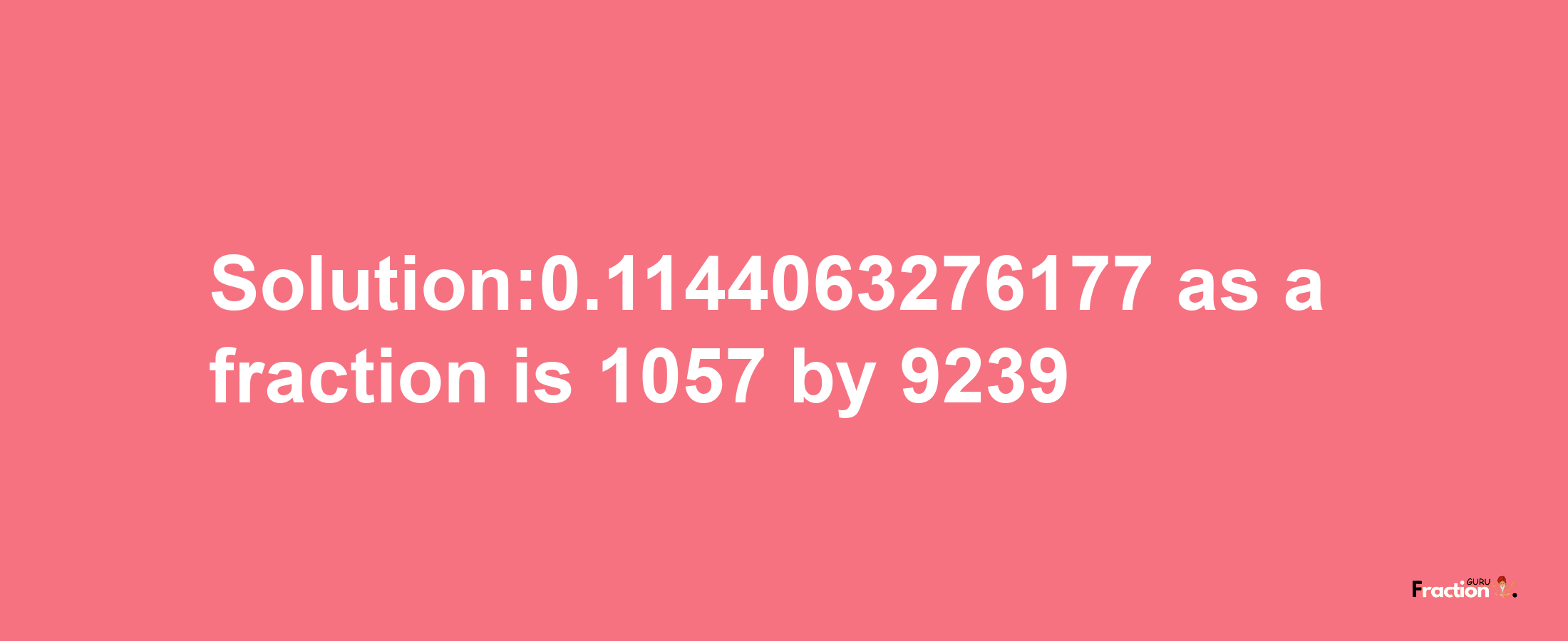 Solution:0.1144063276177 as a fraction is 1057/9239