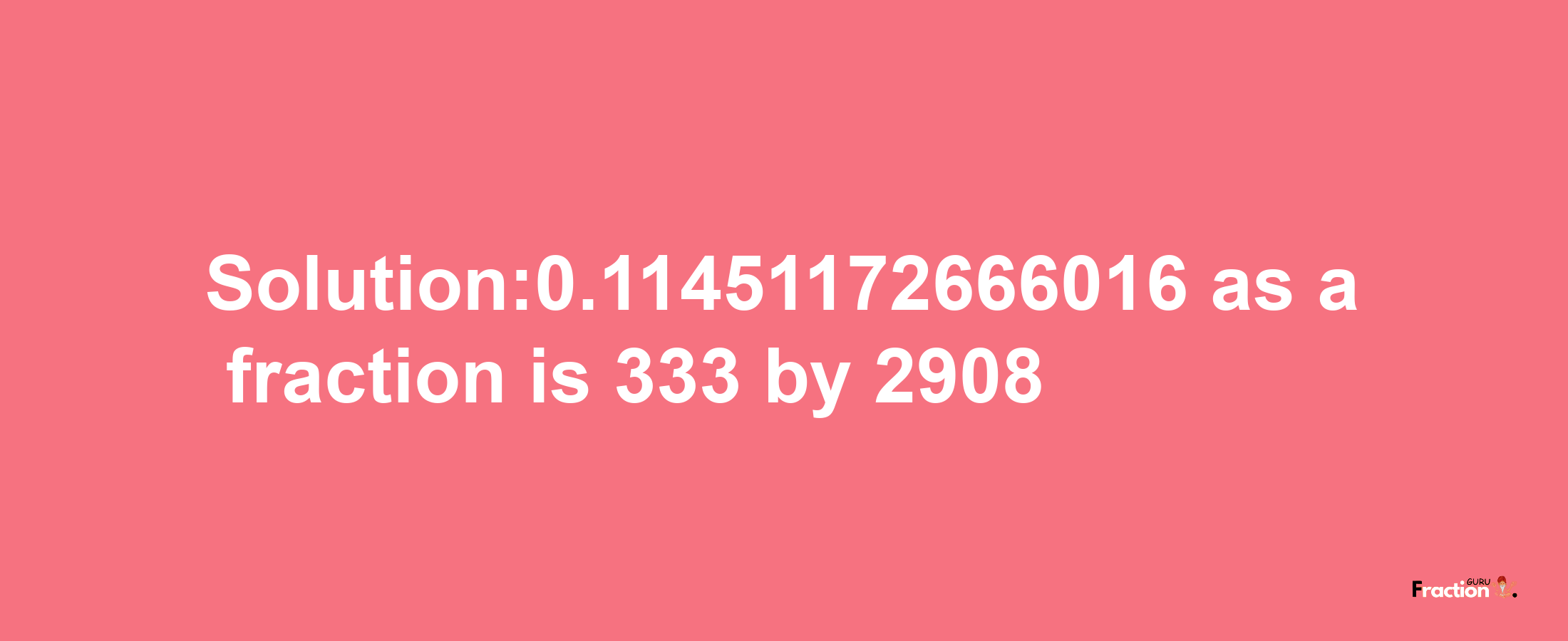 Solution:0.11451172666016 as a fraction is 333/2908