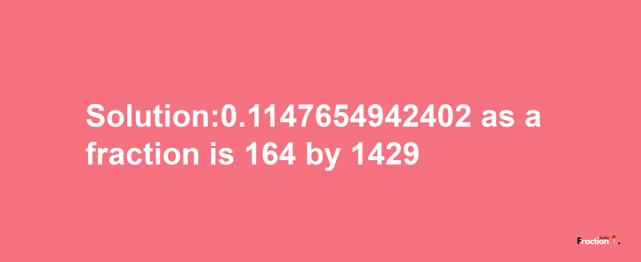 Solution:0.1147654942402 as a fraction is 164/1429