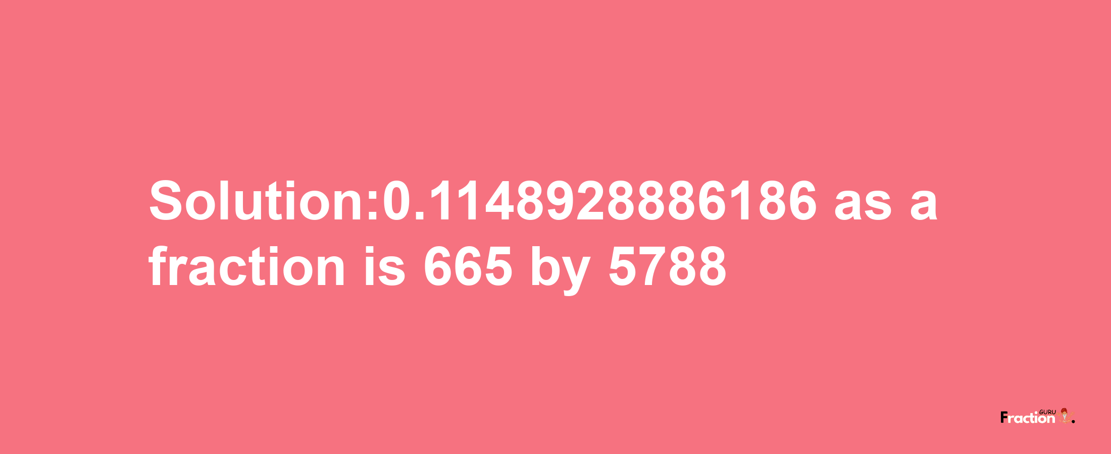 Solution:0.1148928886186 as a fraction is 665/5788