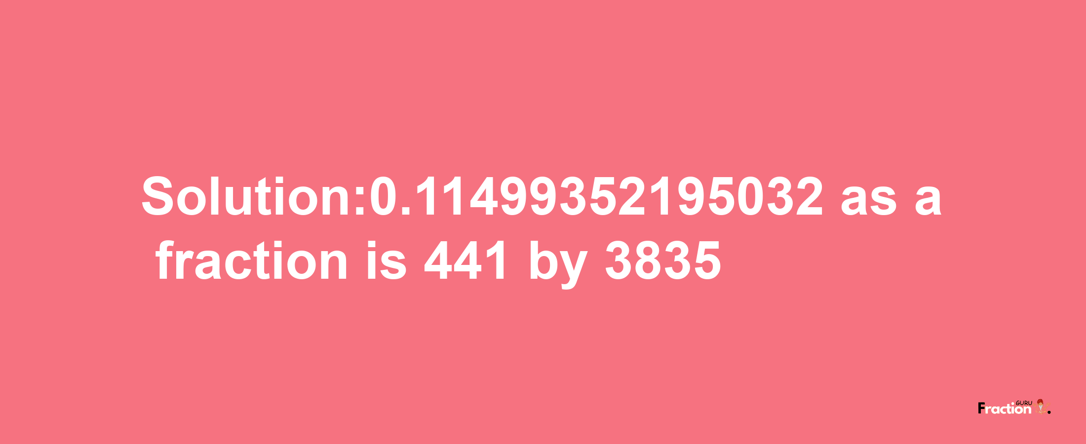 Solution:0.11499352195032 as a fraction is 441/3835