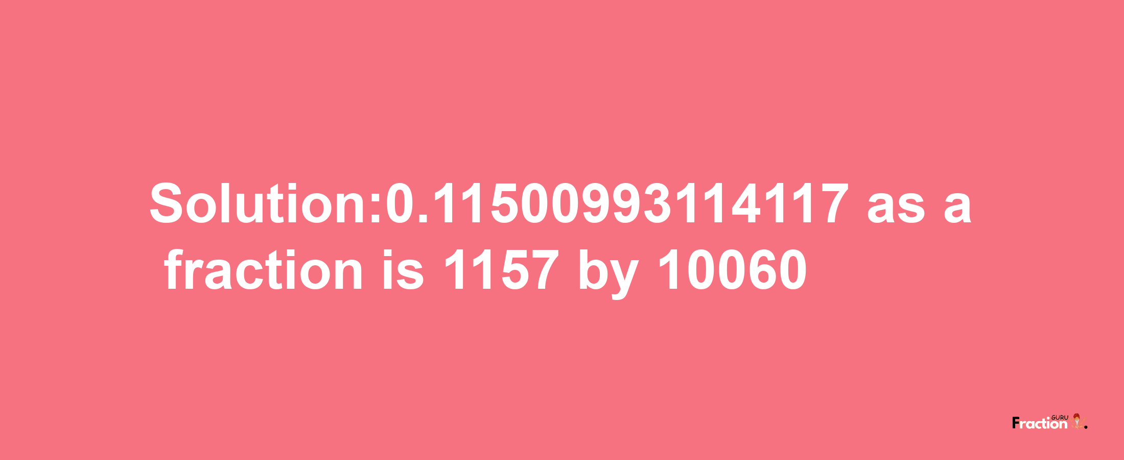 Solution:0.11500993114117 as a fraction is 1157/10060