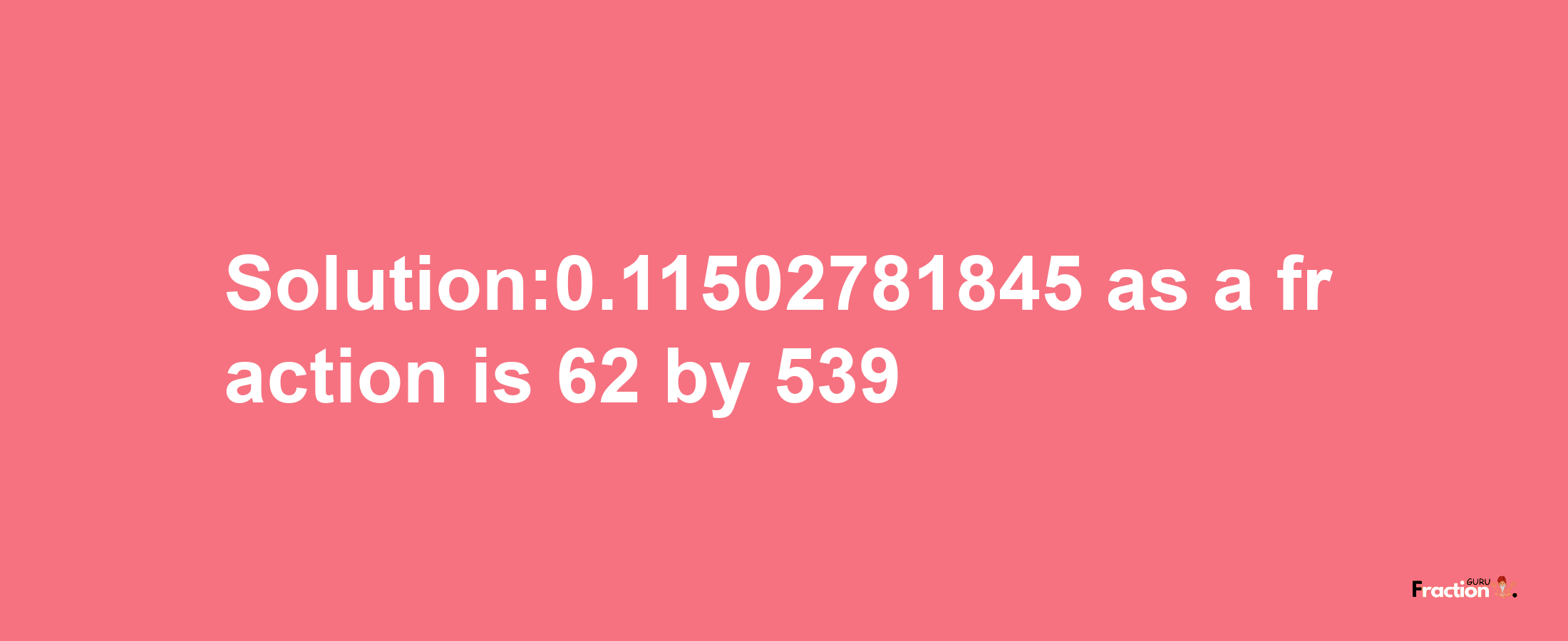 Solution:0.11502781845 as a fraction is 62/539