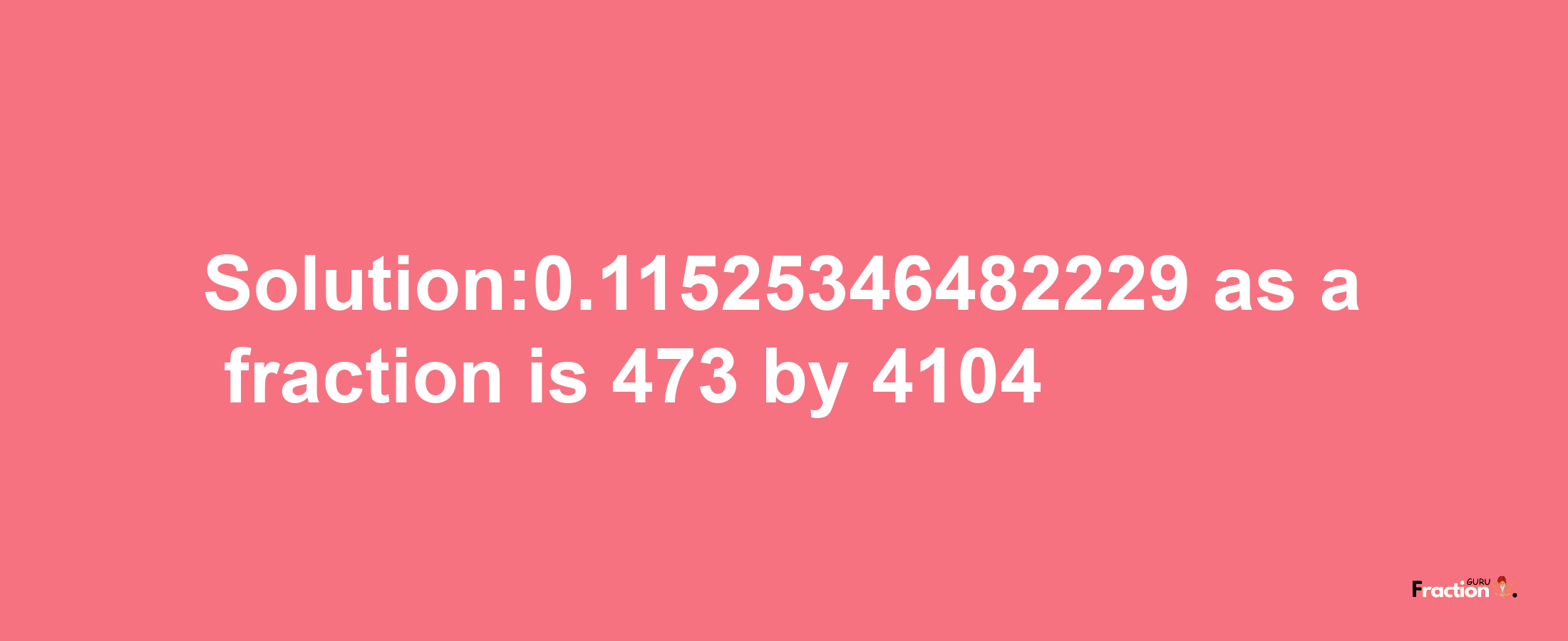 Solution:0.11525346482229 as a fraction is 473/4104