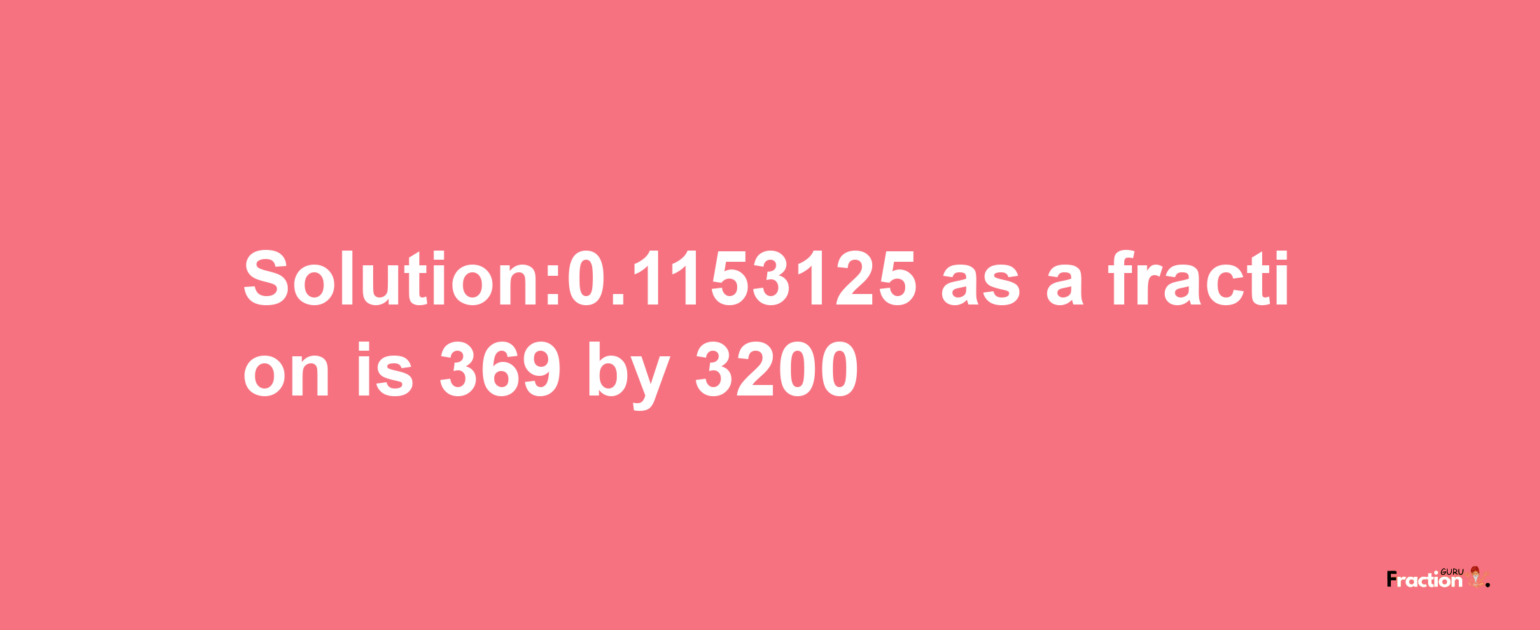 Solution:0.1153125 as a fraction is 369/3200