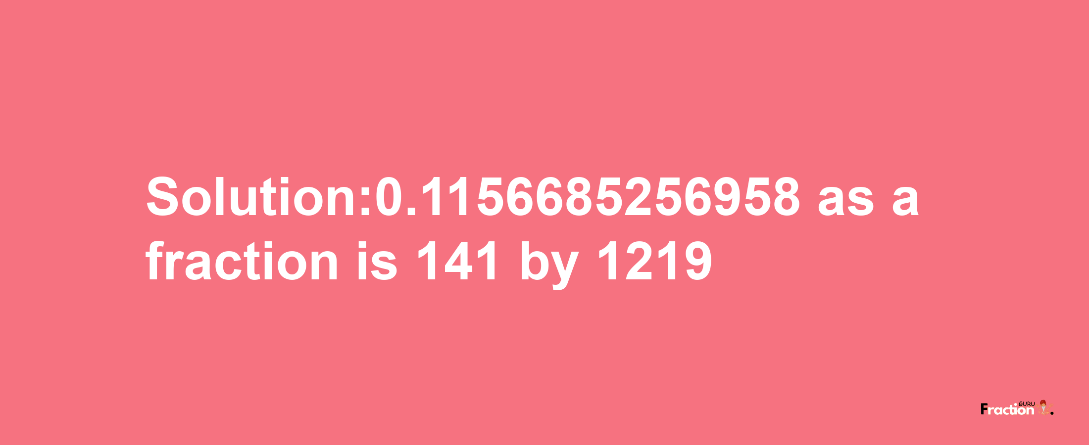 Solution:0.1156685256958 as a fraction is 141/1219