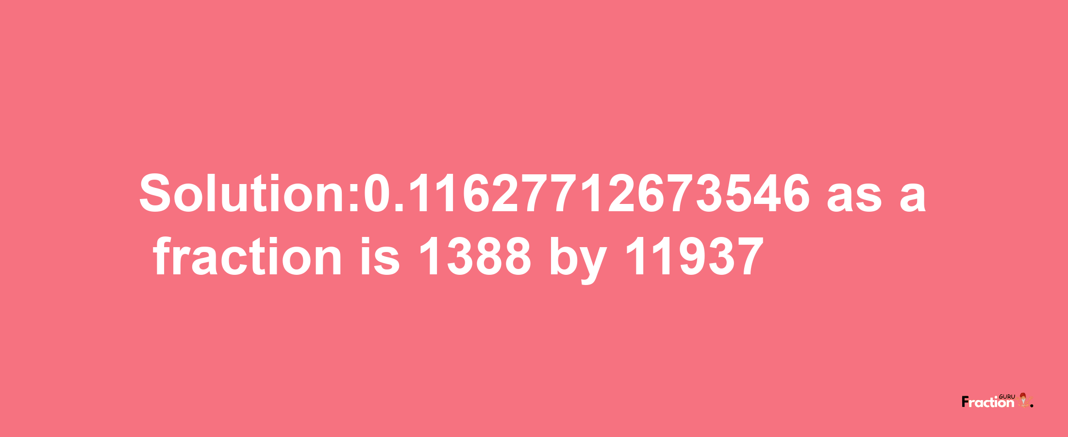 Solution:0.11627712673546 as a fraction is 1388/11937