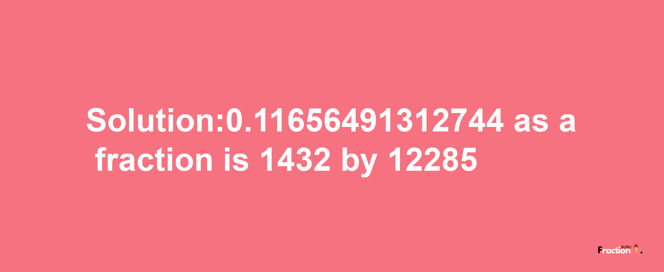 Solution:0.11656491312744 as a fraction is 1432/12285