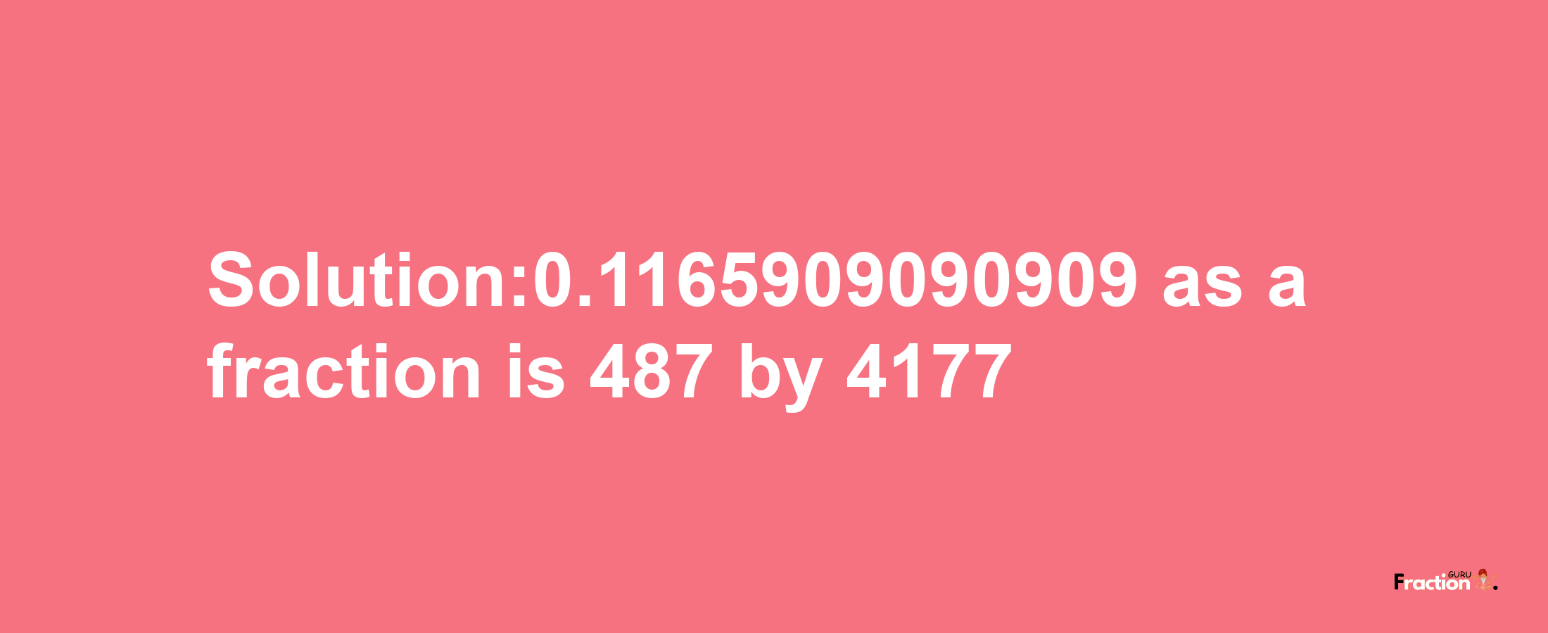 Solution:0.1165909090909 as a fraction is 487/4177