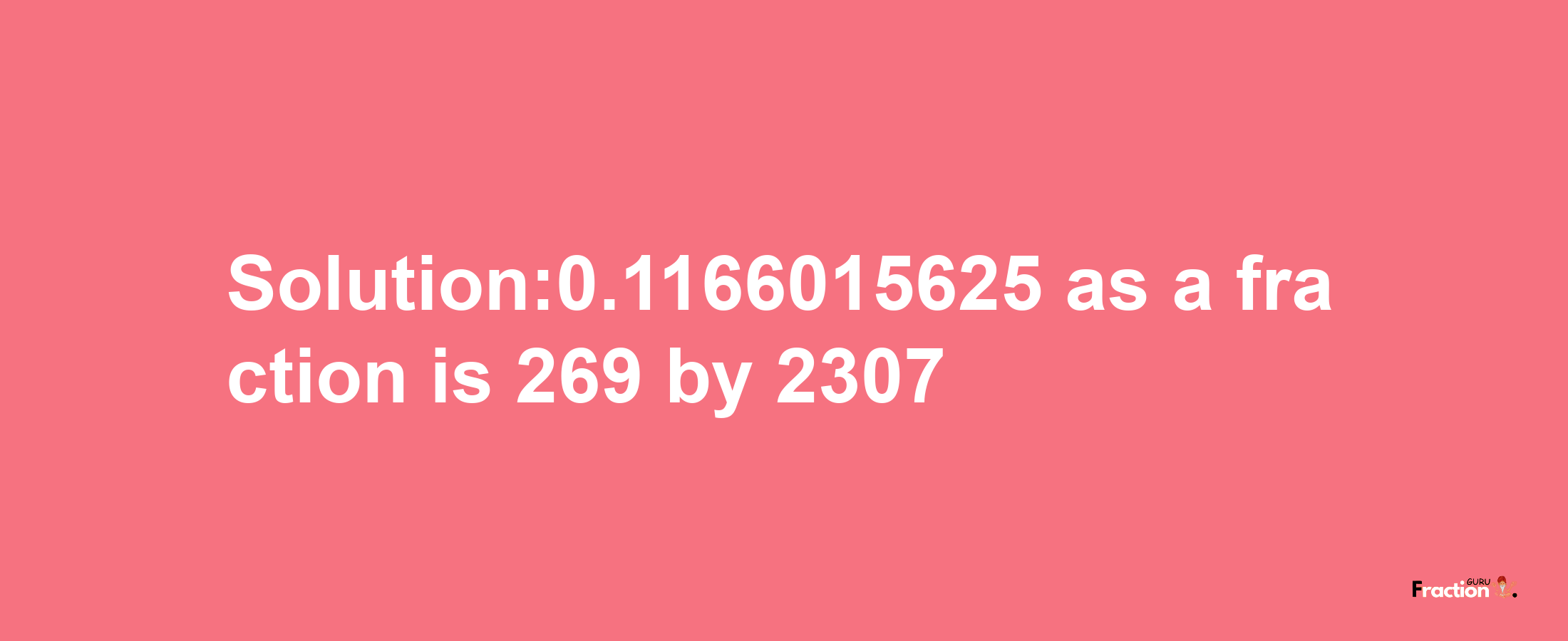 Solution:0.1166015625 as a fraction is 269/2307