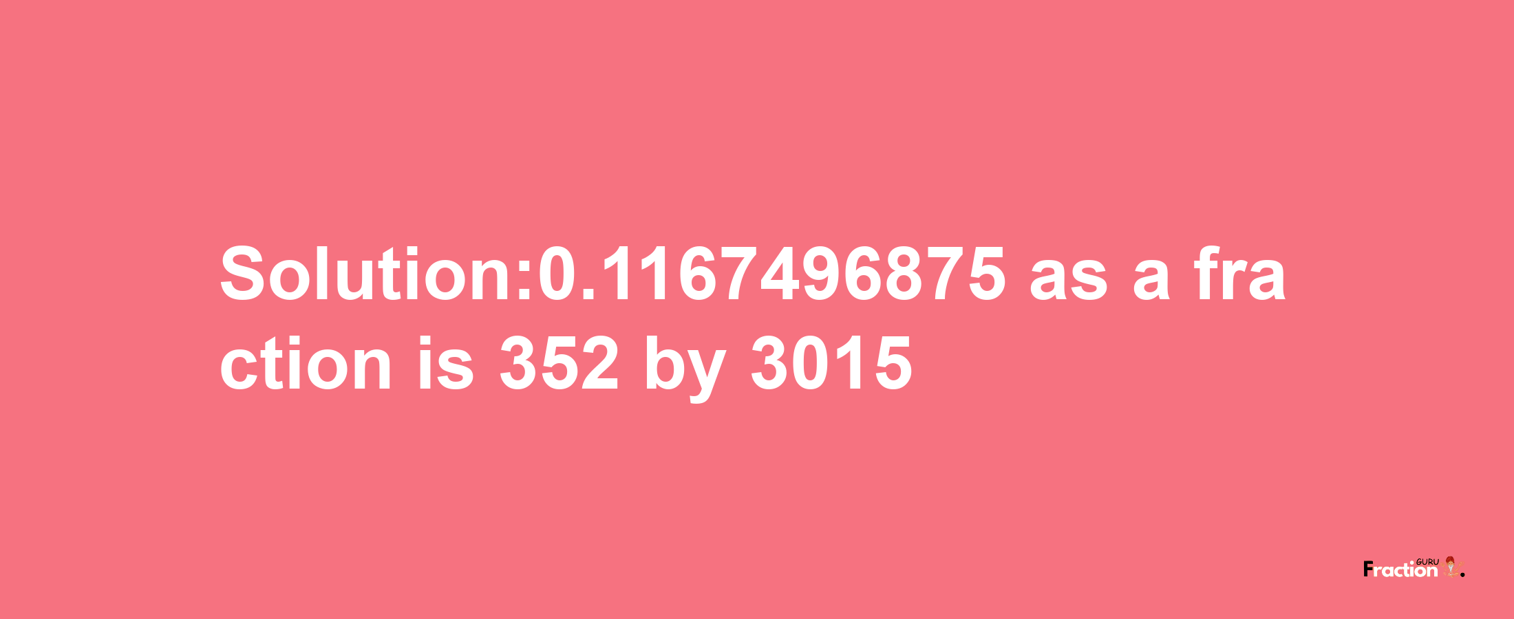 Solution:0.1167496875 as a fraction is 352/3015