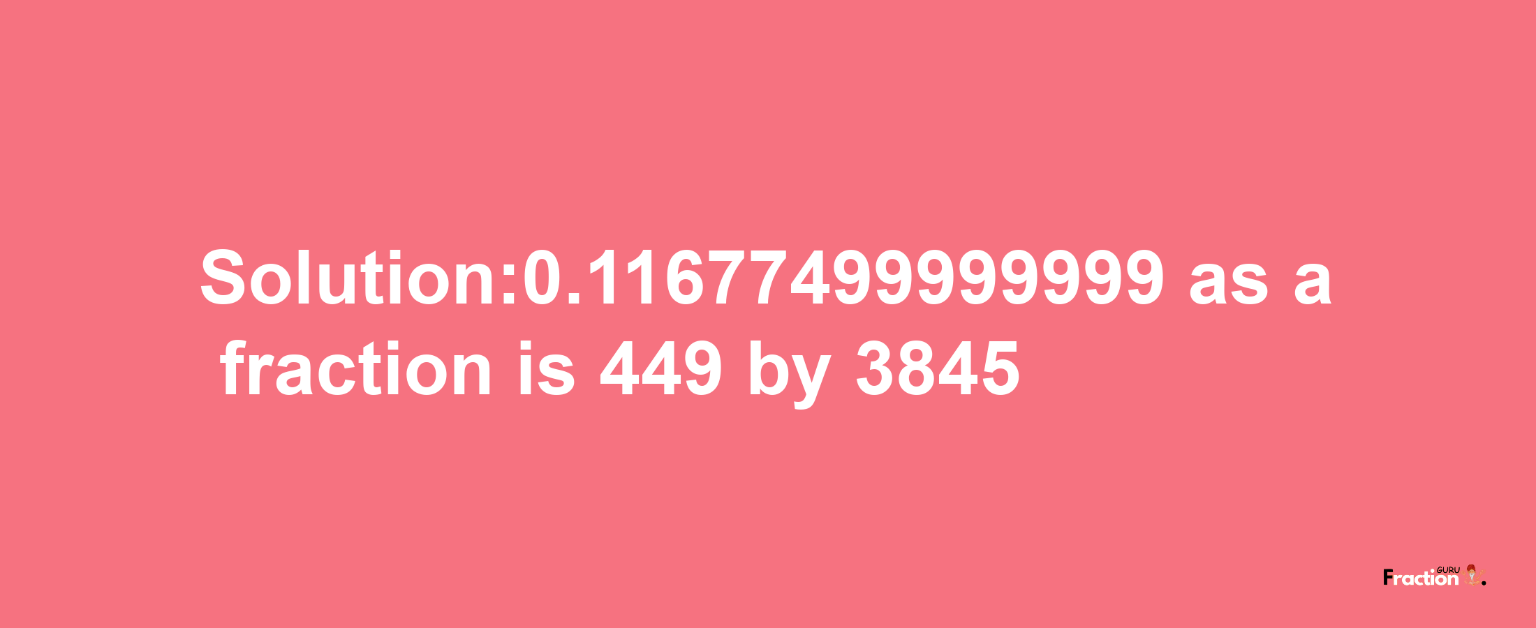 Solution:0.11677499999999 as a fraction is 449/3845